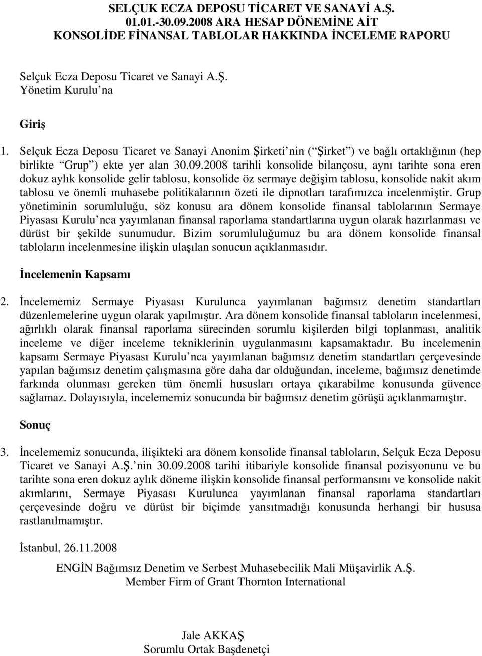 2008 tarihli konsolide bilançosu, aynı tarihte sona eren dokuz aylık konsolide gelir tablosu, konsolide öz sermaye değişim tablosu, konsolide nakit akım tablosu ve önemli muhasebe politikalarının