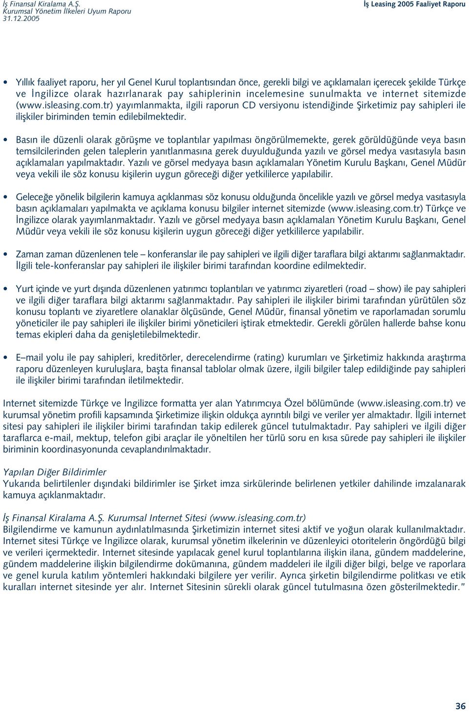 Bas n ile düzenli olarak görüflme ve toplant lar yap lmas öngörülmemekte, gerek görüldü ünde veya bas n temsilcilerinden gelen taleplerin yan tlanmas na gerek duyuldu unda yaz l ve görsel medya vas