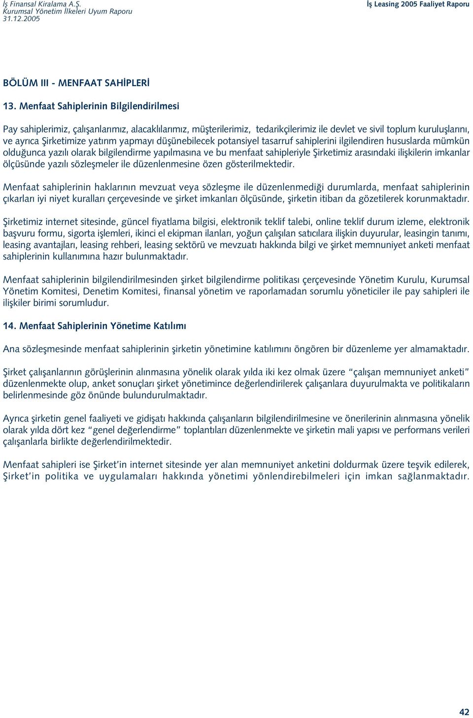 yapmay düflünebilecek potansiyel tasarruf sahiplerini ilgilendiren hususlarda mümkün oldu unca yaz l olarak bilgilendirme yap lmas na ve bu menfaat sahipleriyle fiirketimiz aras ndaki iliflkilerin