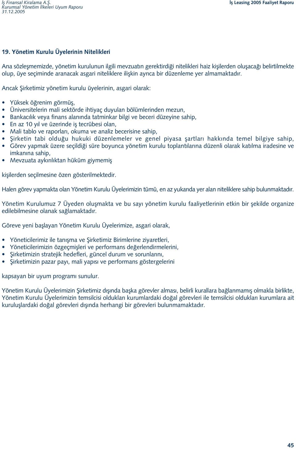 Ancak fiirketimiz yönetim kurulu üyelerinin, asgari olarak: Yüksek ö renim görmüfl, Üniversitelerin mali sektörde ihtiyaç duyulan bölümlerinden mezun, Bankac l k veya finans alan nda tatminkar bilgi