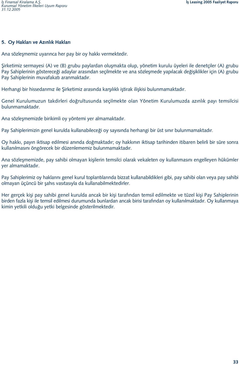 lacak de ifliklikler için (A) grubu Pay Sahiplerinin muvafakat aranmaktad r. Herhangi bir hissedar m z ile fiirketimiz aras nda karfl l kl ifltirak iliflkisi bulunmamaktad r.