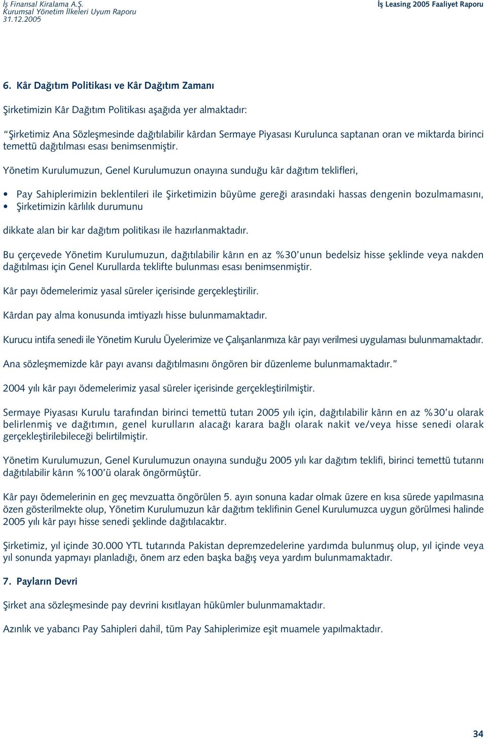 Yönetim Kurulumuzun, Genel Kurulumuzun onay na sundu u kâr da t m teklifleri, Pay Sahiplerimizin beklentileri ile fiirketimizin büyüme gere i aras ndaki hassas dengenin bozulmamas n, fiirketimizin