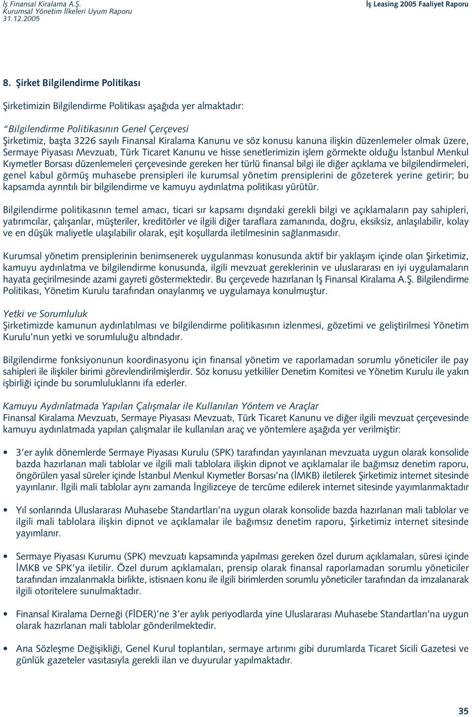 çerçevesinde gereken her türlü finansal bilgi ile di er aç klama ve bilgilendirmeleri, genel kabul görmüfl muhasebe prensipleri ile kurumsal yönetim prensiplerini de gözeterek yerine getirir; bu