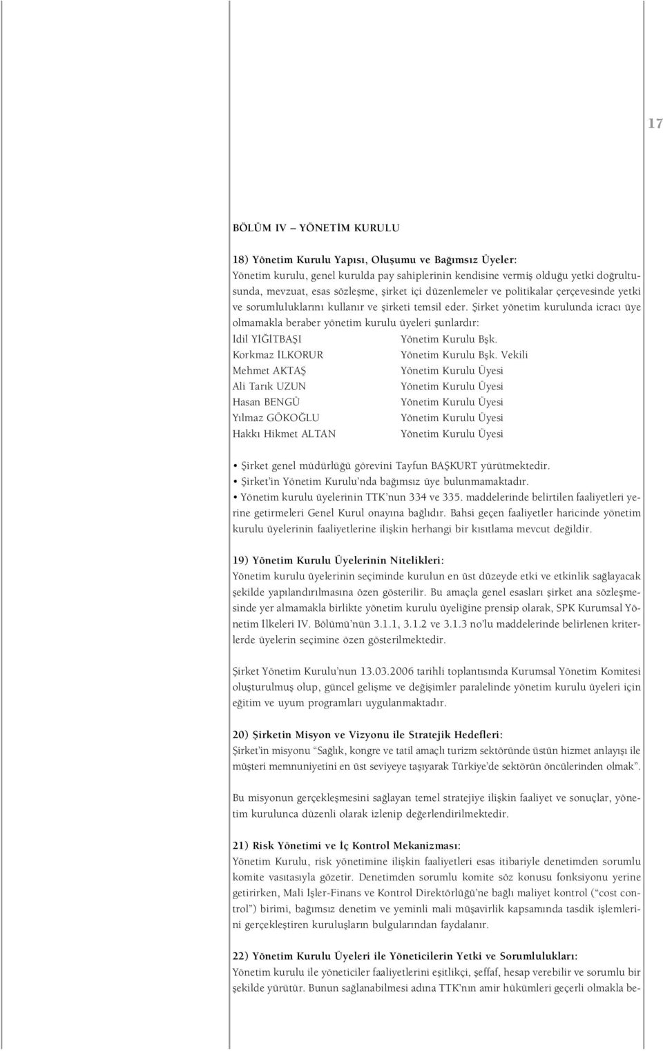 fiirket yönetim kurulunda icrac üye olmamakla beraber yönetim kurulu üyeleri flunlard r: dil Y TBAfiI Korkmaz LKORUR Mehmet AKTAfi Ali Tar k UZUN Hasan BENGÜ Y lmaz GÖKO LU Hakk Hikmet ALTAN Yönetim