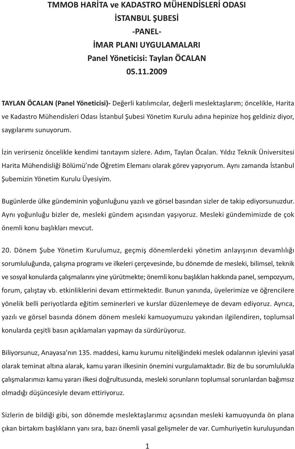 saygýlarýmý sunuyorum. Ýzin verirseniz öncelikle kendimi tanýtayým sizlere. Adým, Taylan Öcalan. Yýldýz Teknik Üniversitesi Harita Mühendisliði Bölümü nde Öðretim Elemaný olarak görev yapýyorum.