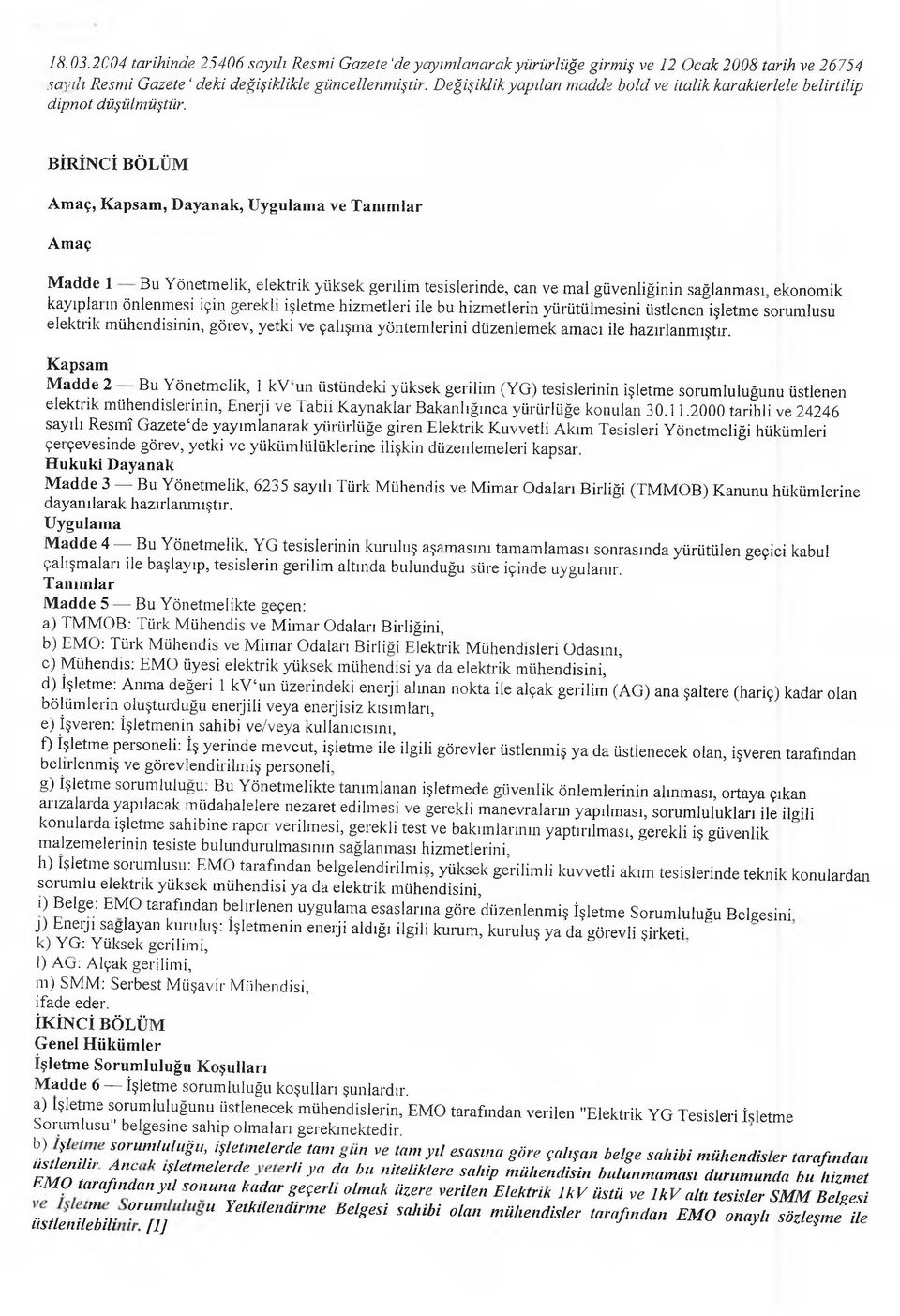 BİRİNCİ BÖLÜ M Amaç, Kapsam, Dayanak, Uygulama ve Tanımlar Amaç Madde 1 Bu Yönetmelik, elektrik yüksek gerilim tesislerinde, can ve mal güvenliğinin sağlanması, ekonomik kayıplaıın önlenmesi için