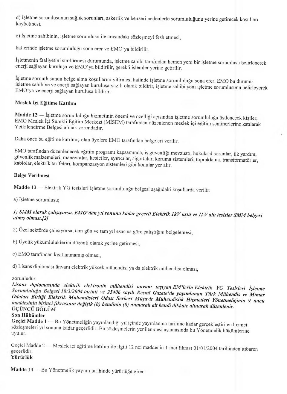 İşletmenin faaliyetini sürdürmesi durumunda, işletme sahibi tarafından hemen yeni bir işletme sorumlusu belirlenerek enerji sağlayan kuruluşa ve EMO'ya bildirilir, gerekli işlemler yerine getirilir.