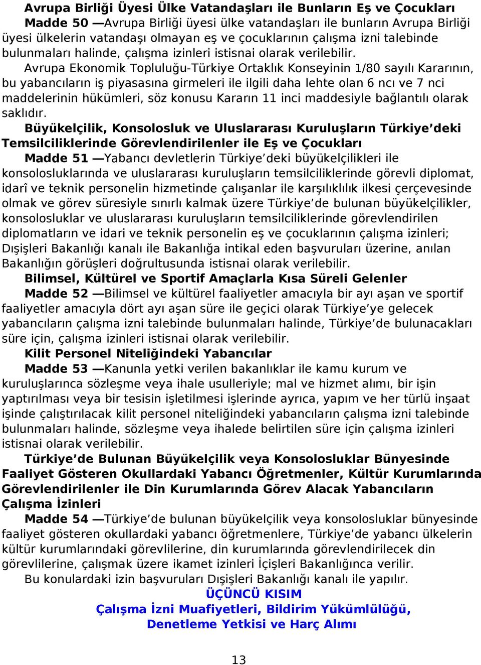 Avrupa Ekonomik Topluluğu-Türkiye Ortaklık Konseyinin 1/80 sayılı Kararının, bu yabancıların iş piyasasına girmeleri ile ilgili daha lehte olan 6 ncı ve 7 nci maddelerinin hükümleri, söz konusu
