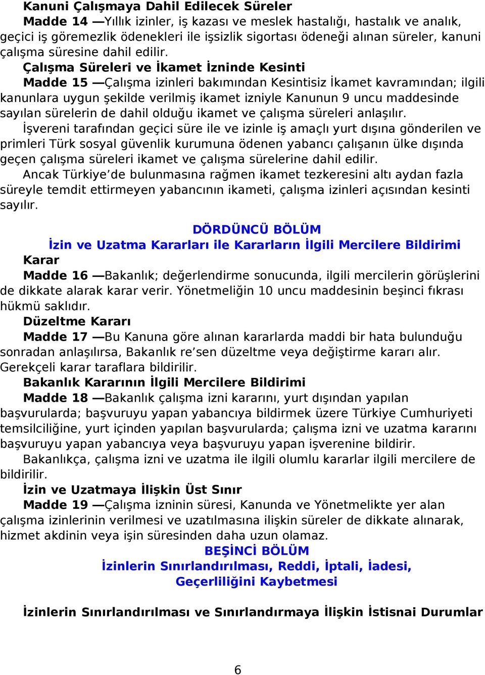 Çalışma Süreleri ve İkamet İzninde Kesinti Madde 15 Çalışma izinleri bakımından Kesintisiz İkamet kavramından; ilgili kanunlara uygun şekilde verilmiş ikamet izniyle Kanunun 9 uncu maddesinde sayılan