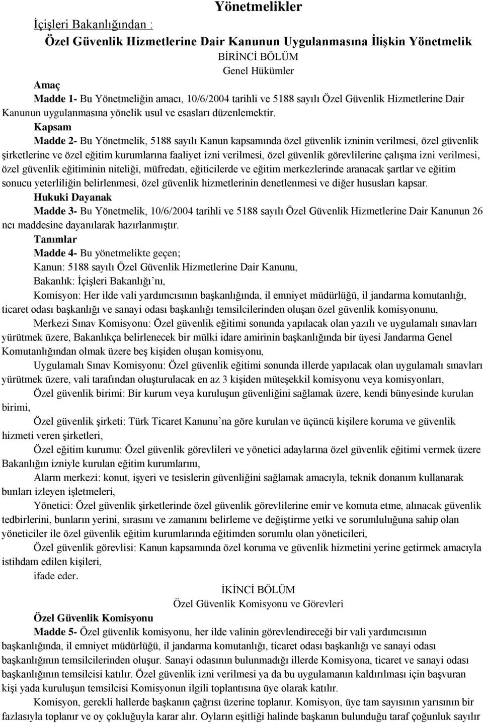 Kapsam Madde 2- Bu Yönetmelik, 5188 sayılı Kanun kapsamında özel güvenlik izninin verilmesi, özel güvenlik şirketlerine ve özel eğitim kurumlarına faaliyet izni verilmesi, özel güvenlik görevlilerine