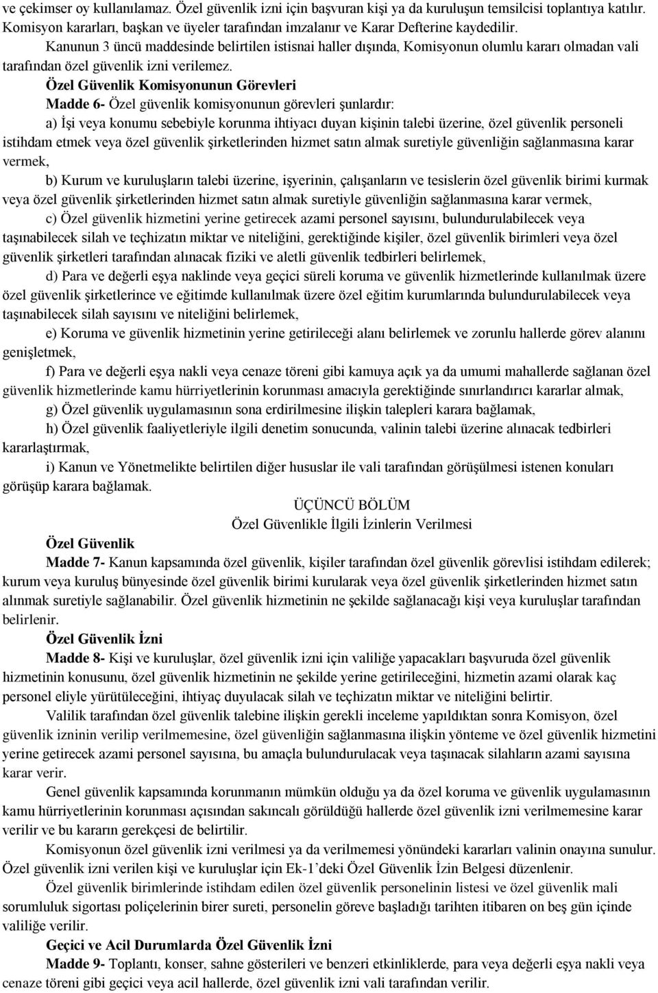 Kanunun 3 üncü maddesinde belirtilen istisnai haller dışında, Komisyonun olumlu kararı olmadan vali tarafından özel güvenlik izni verilemez.