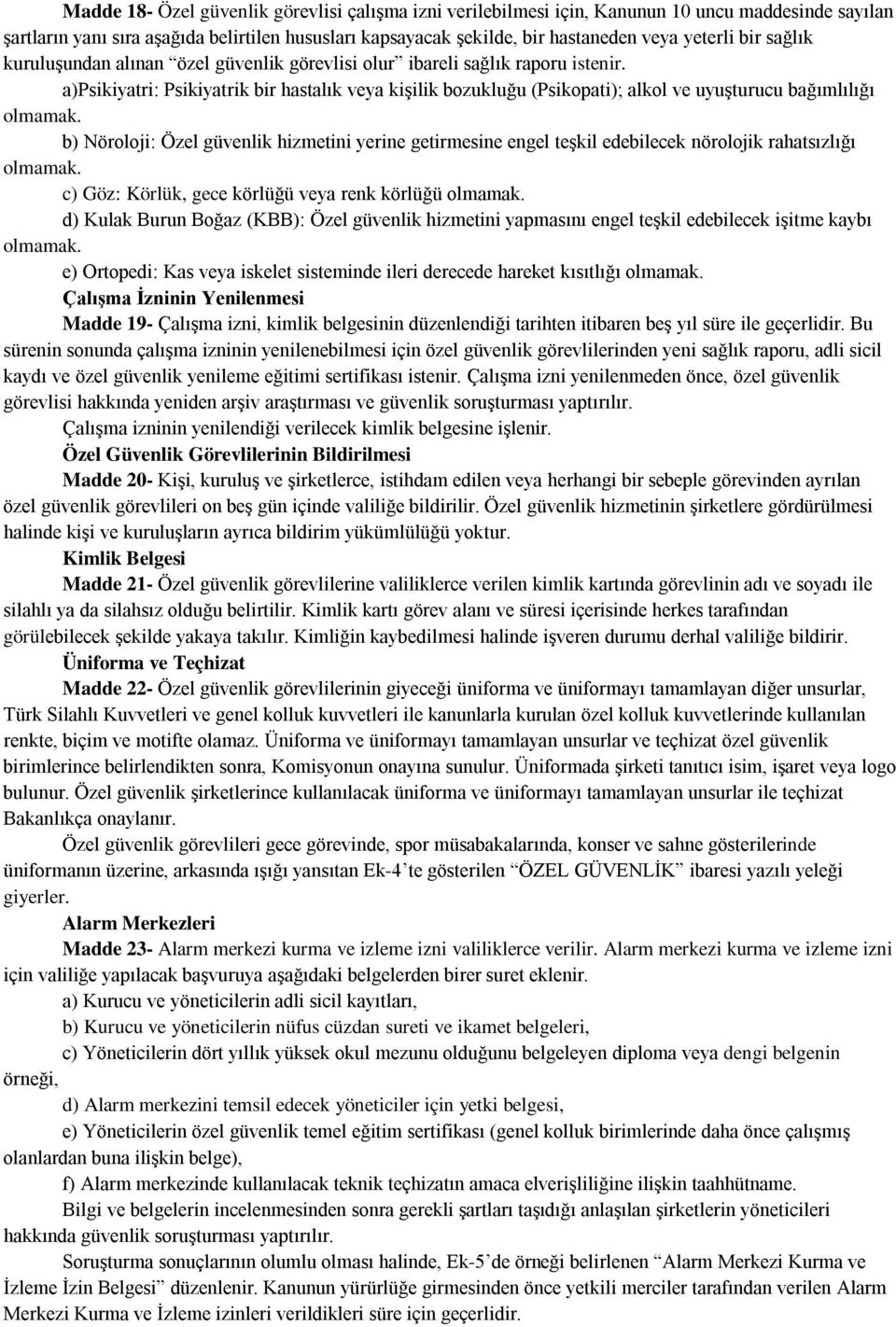 a)psikiyatri: Psikiyatrik bir hastalık veya kişilik bozukluğu (Psikopati); alkol ve uyuşturucu bağımlılığı olmamak.