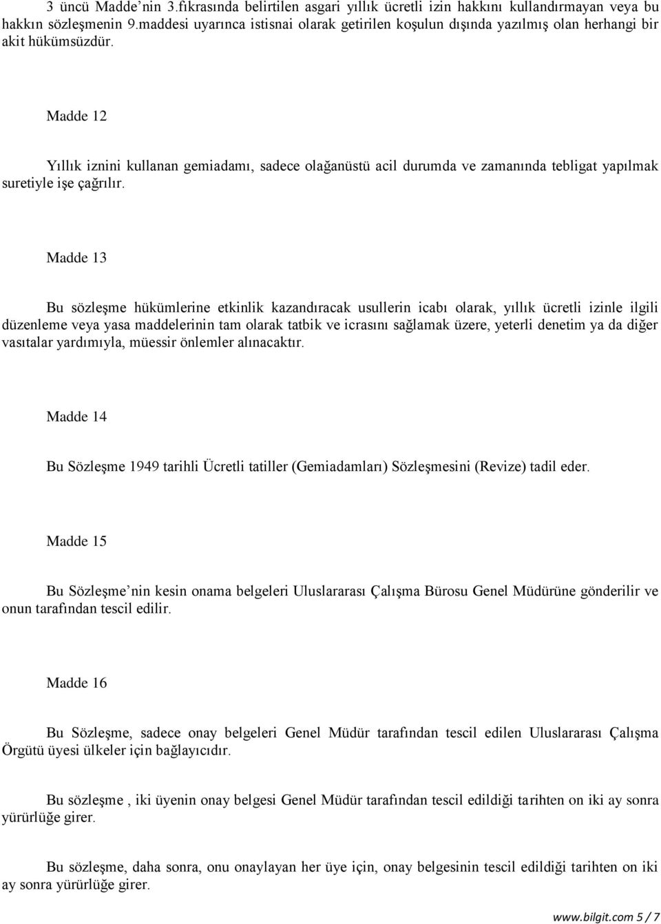 Madde 12 Yıllık iznini kullanan gemiadamı, sadece olağanüstü acil durumda ve zamanında tebligat yapılmak suretiyle işe çağrılır.