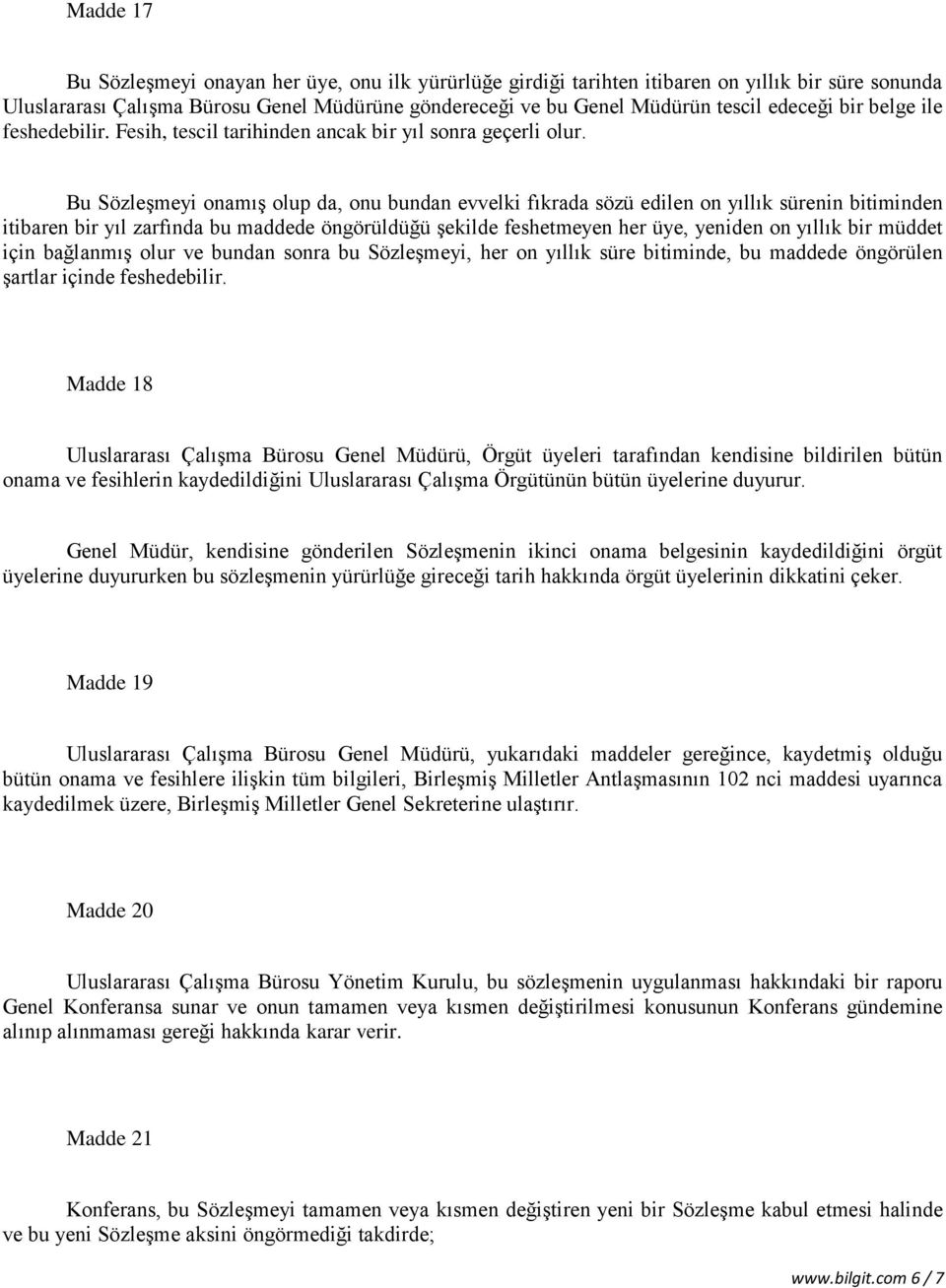 Bu Sözleşmeyi onamış olup da, onu bundan evvelki fıkrada sözü edilen on yıllık sürenin bitiminden itibaren bir yıl zarfında bu maddede öngörüldüğü şekilde feshetmeyen her üye, yeniden on yıllık bir