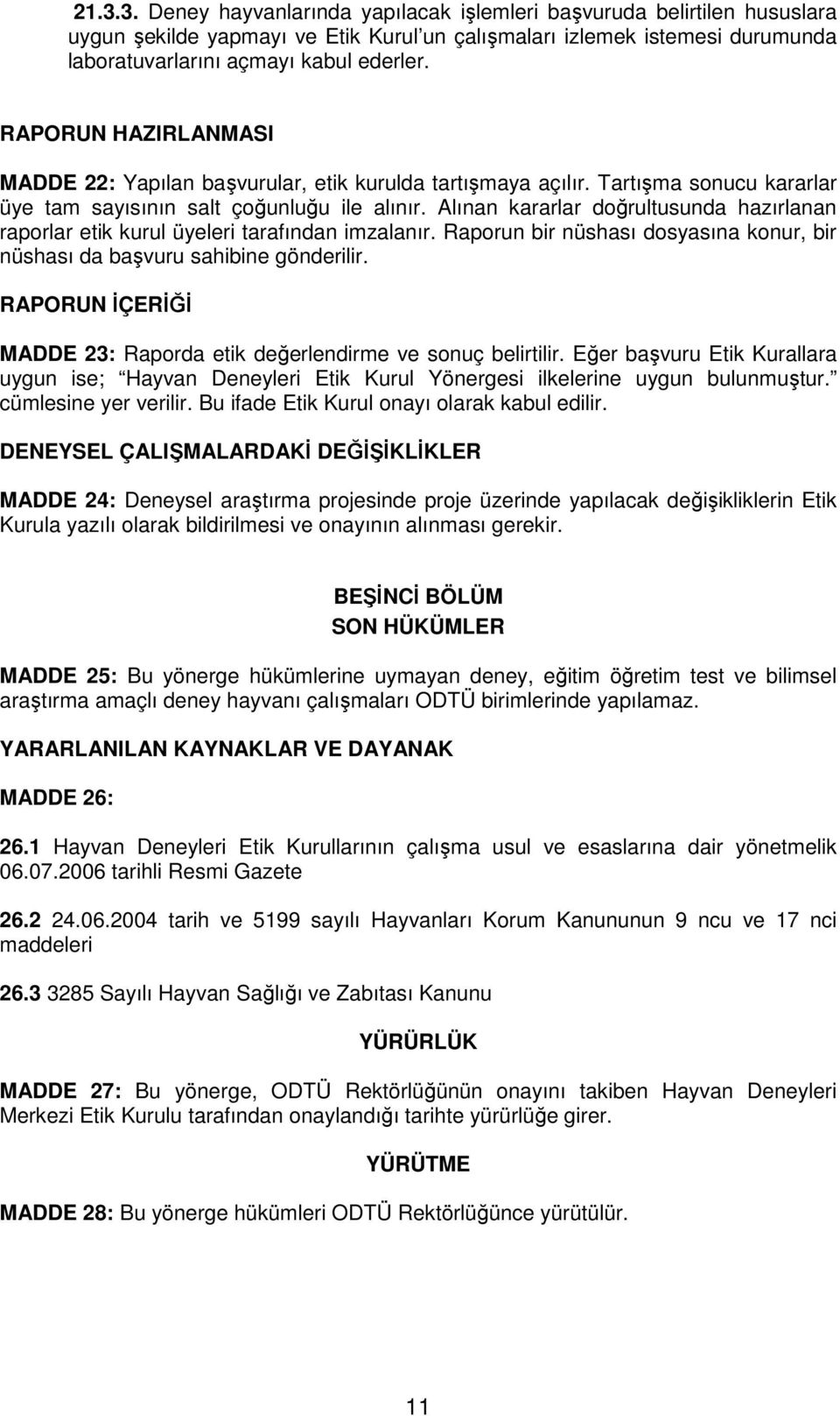 Alınan kararlar doğrultusunda hazırlanan raporlar etik kurul üyeleri tarafından imzalanır. Raporun bir nüshası dosyasına konur, bir nüshası da başvuru sahibine gönderilir.