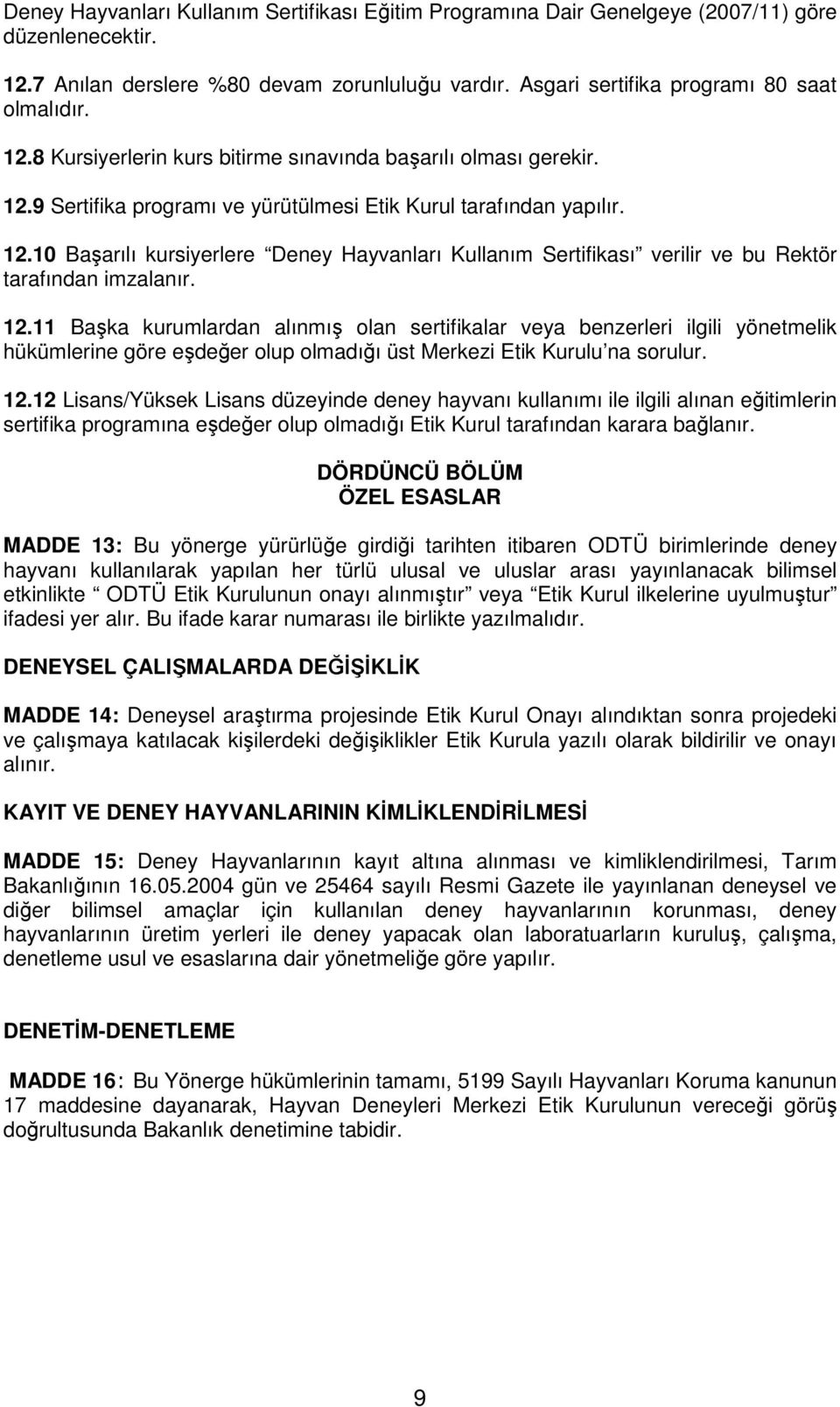 12.11 Başka kurumlardan alınmış olan sertifikalar veya benzerleri ilgili yönetmelik hükümlerine göre eşdeğer olup olmadığı üst Merkezi Etik Kurulu na sorulur. 12.