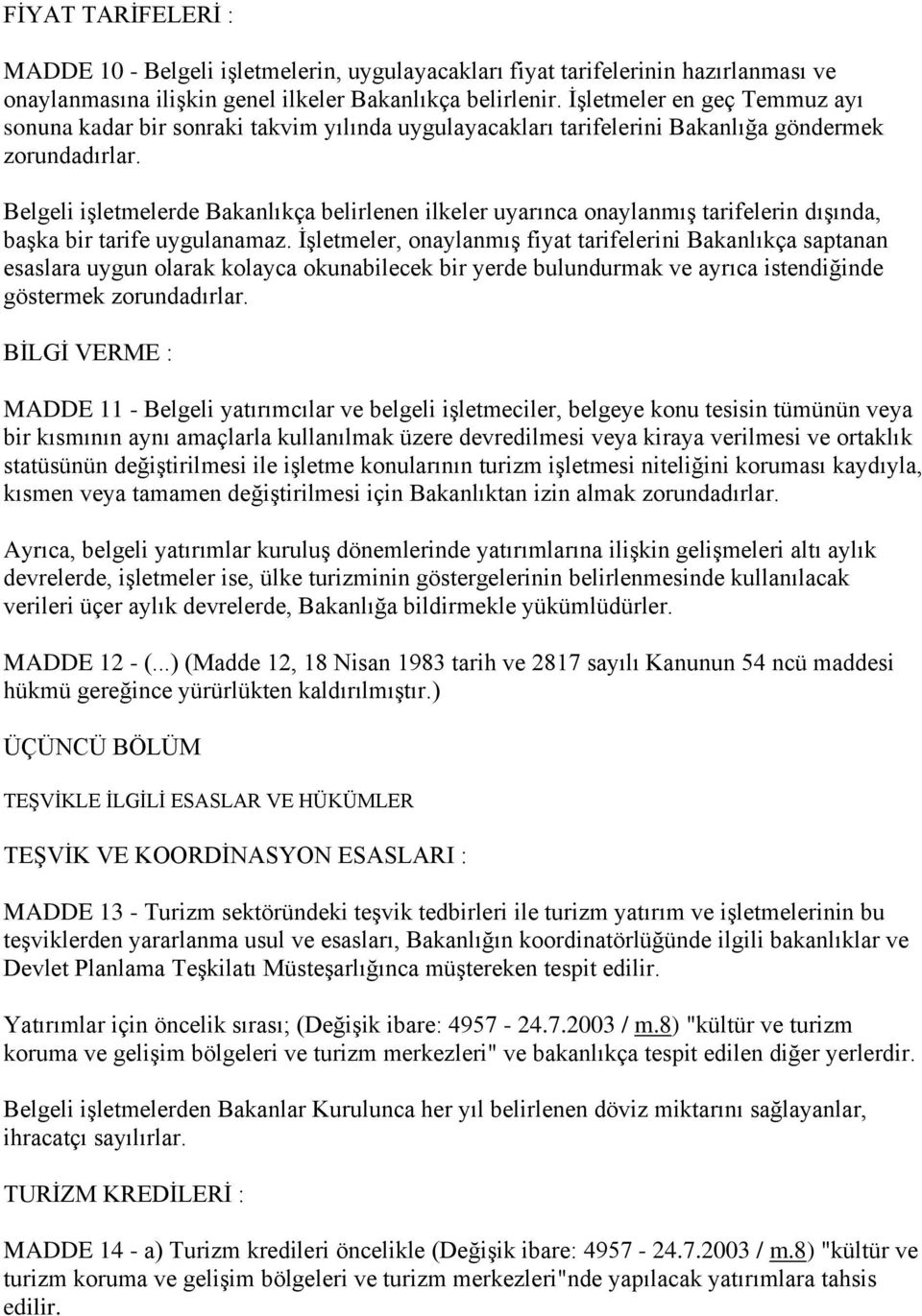 Belgeli işletmelerde Bakanlıkça belirlenen ilkeler uyarınca onaylanmış tarifelerin dışında, başka bir tarife uygulanamaz.