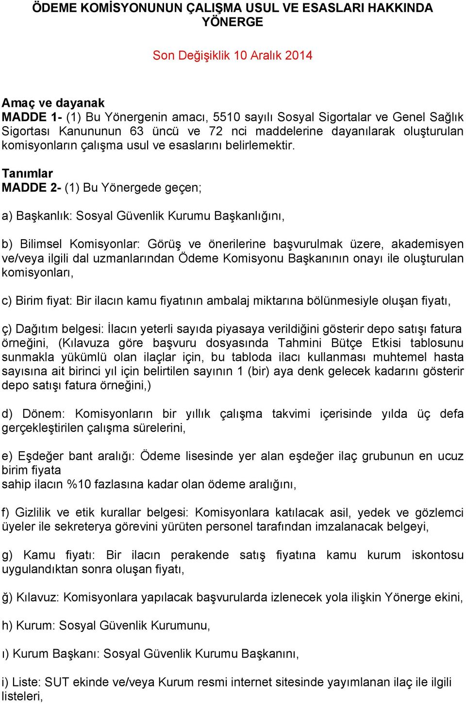 Tanımlar MADDE 2- (1) Bu Yönergede geçen; a) Başkanlık: Sosyal Güvenlik Kurumu Başkanlığını, b) Bilimsel Komisyonlar: Görüş ve önerilerine başvurulmak üzere, akademisyen ve/veya ilgili dal