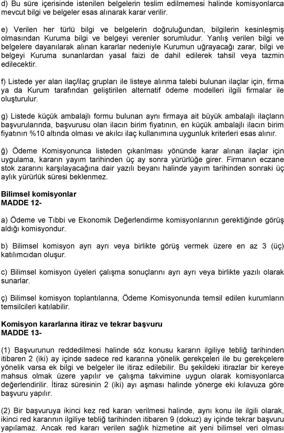 Yanlış verilen bilgi ve belgelere dayanılarak alınan kararlar nedeniyle Kurumun uğrayacağı zarar, bilgi ve belgeyi Kuruma sunanlardan yasal faizi de dahil edilerek tahsil veya tazmin edilecektir.