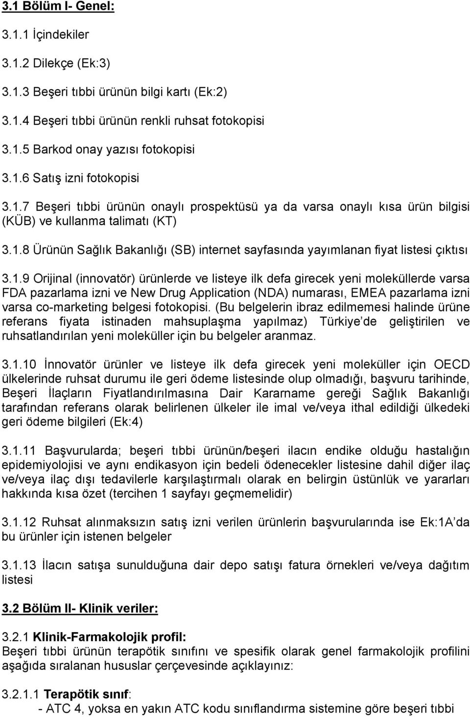 1.9 Orijinal (innovatör) ürünlerde ve listeye ilk defa girecek yeni moleküllerde varsa FDA pazarlama izni ve New Drug Application (NDA) numarası, EMEA pazarlama izni varsa co-marketing belgesi