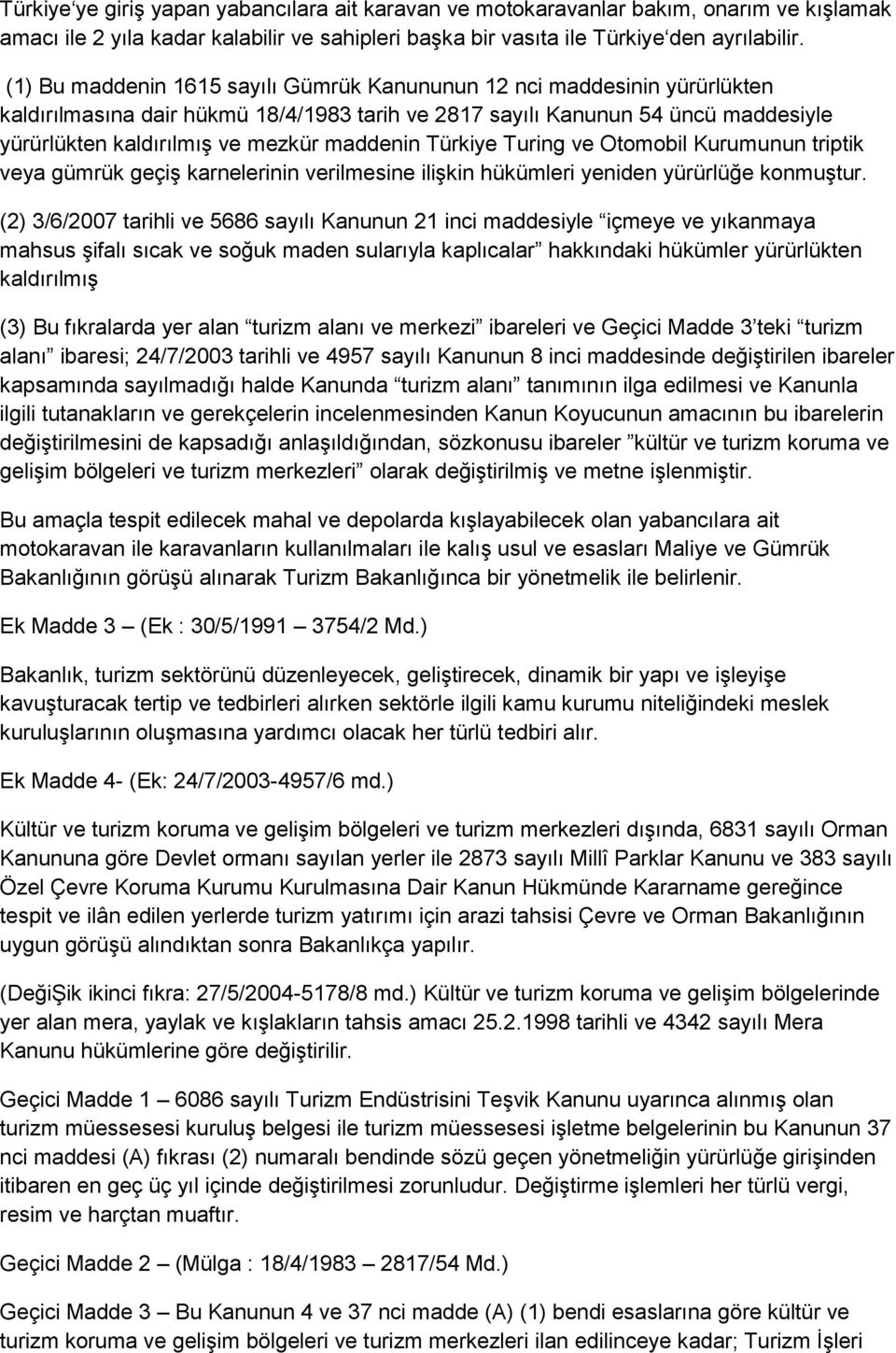 maddenin Türkiye Turing ve Otomobil Kurumunun triptik veya gümrük geçiş karnelerinin verilmesine ilişkin hükümleri yeniden yürürlüğe konmuştur.