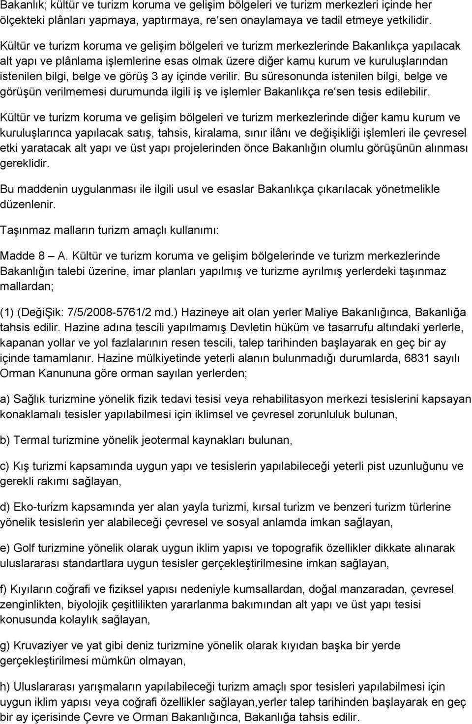 ve görüş 3 ay içinde verilir. Bu süresonunda istenilen bilgi, belge ve görüşün verilmemesi durumunda ilgili iş ve işlemler Bakanlıkça re sen tesis edilebilir.