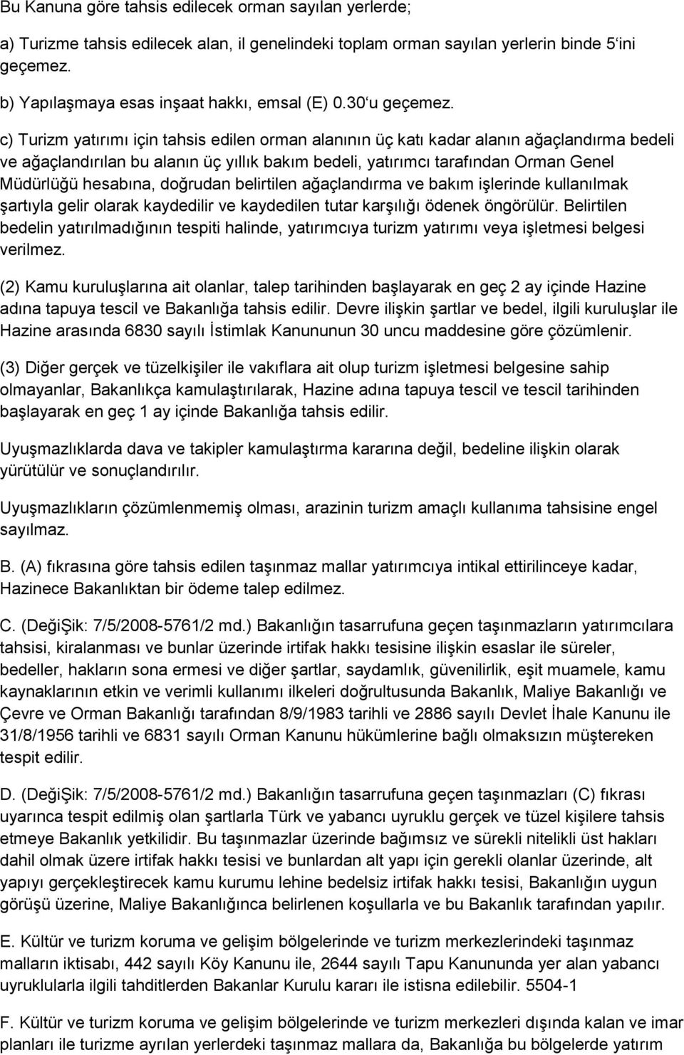 c) Turizm yatırımı için tahsis edilen orman alanının üç katı kadar alanın ağaçlandırma bedeli ve ağaçlandırılan bu alanın üç yıllık bakım bedeli, yatırımcı tarafından Orman Genel Müdürlüğü hesabına,