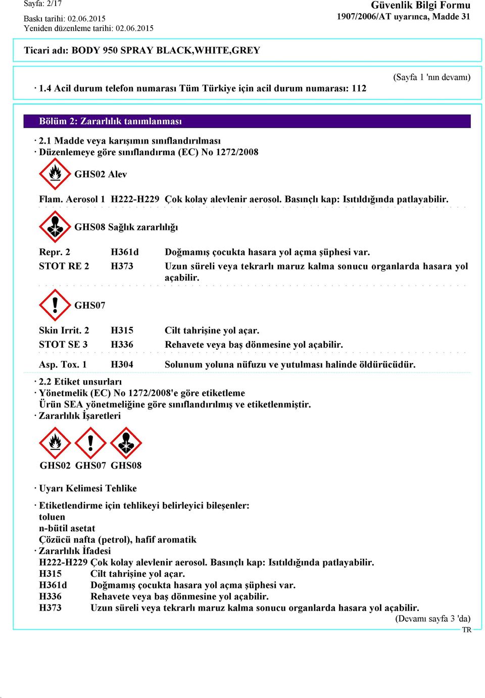 GHS08 Sağlık zararlılığı Repr. 2 H361d Doğmamış çocukta hasara yol açma şüphesi var. STOT RE 2 H373 Uzun süreli veya tekrarlı maruz kalma sonucu organlarda hasara yol açabilir. GHS07 Skin Irrit.