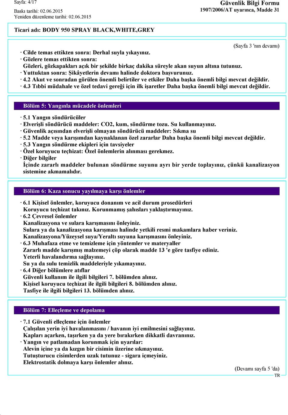 2 Akut ve sonradan görülen önemli belirtiler ve etkiler Daha başka önemli bilgi mevcut değildir. 4.3 Tıbbi müdahale ve özel tedavi gereği için ilk işaretler Daha başka önemli bilgi mevcut değildir.