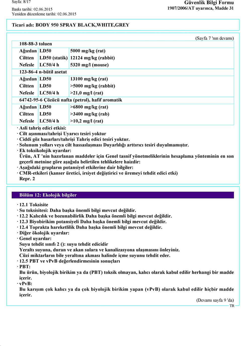 Nefesle LC50/4 h >10,2 mg/l (rat) Asli tahriş edici etkisi: Cilt aşınması/tahrişi Uyarıcı tesiri yoktur Ciddi göz hasarları/tahrişi Tahriş edici tesiri yoktur.