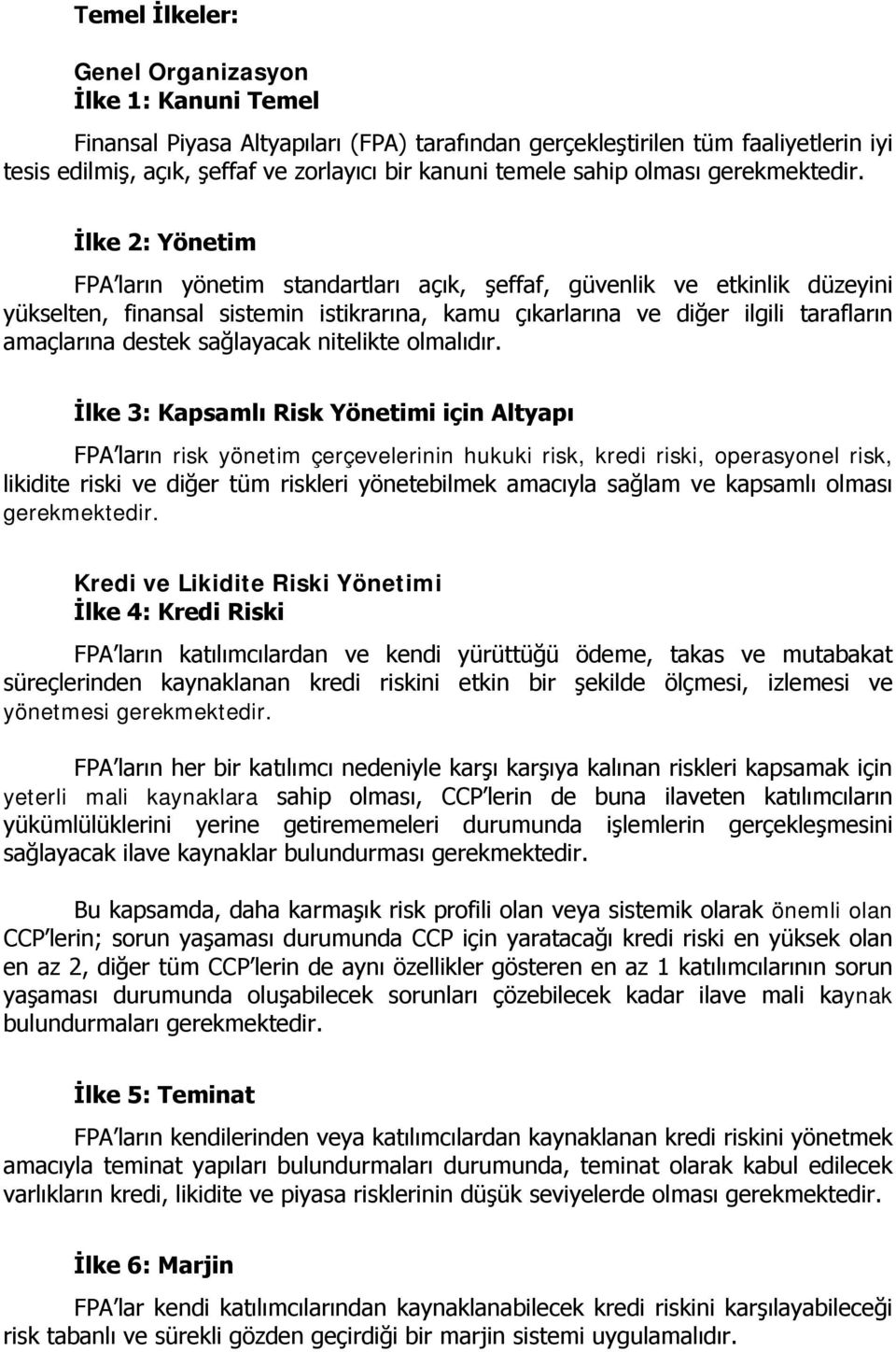 İlke 2: Yönetim FPA ların yönetim standartları açık, şeffaf, güvenlik ve etkinlik düzeyini yükselten, finansal sistemin istikrarına, kamu çıkarlarına ve diğer ilgili tarafların amaçlarına destek