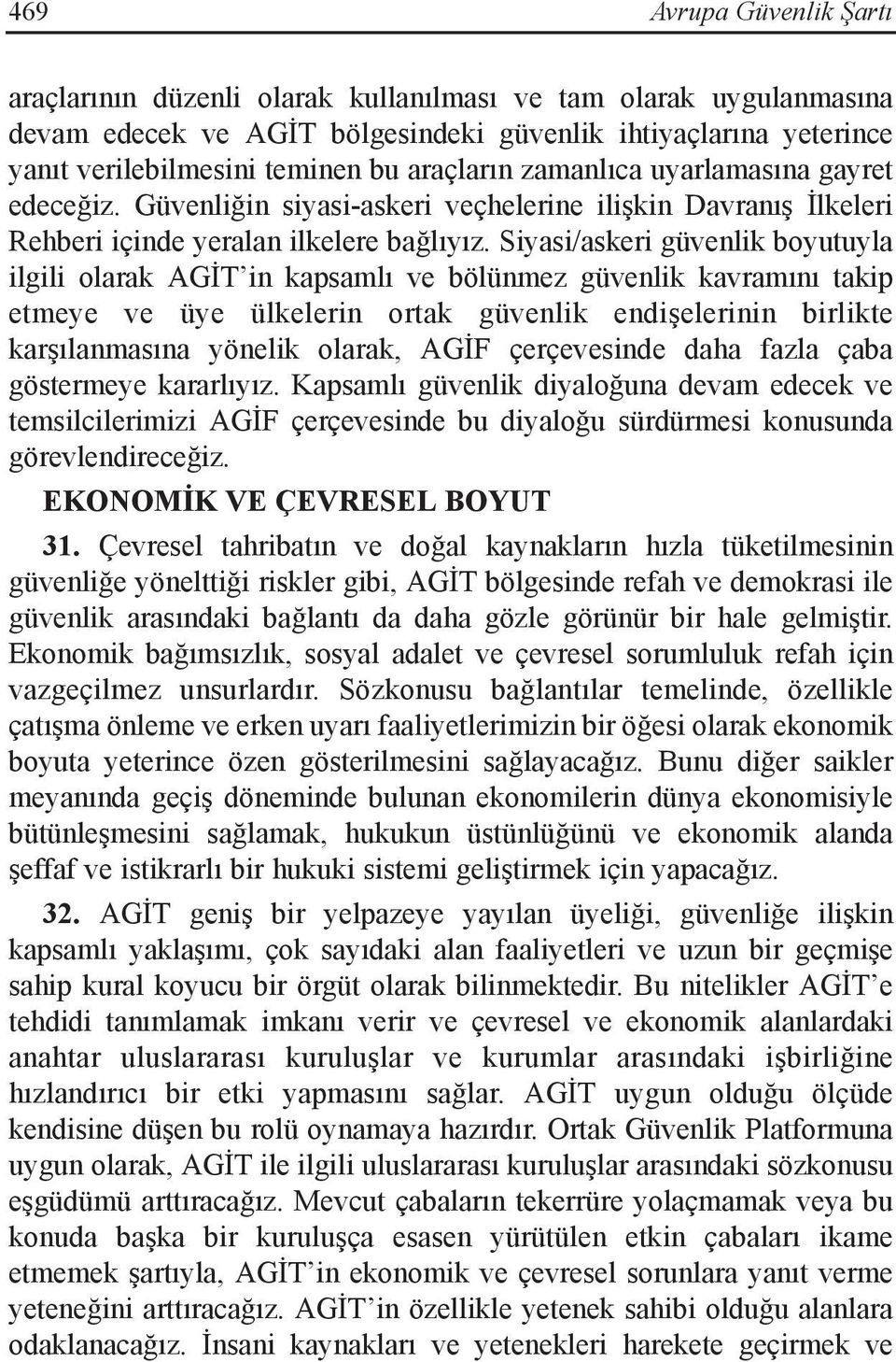 Siyasi/askeri güvenlik boyutuyla ilgili olarak AGİT in kapsamlı ve bölünmez güvenlik kavramını takip etmeye ve üye ülkelerin ortak güvenlik endişelerinin birlikte karşılanmasına yönelik olarak, AGİF