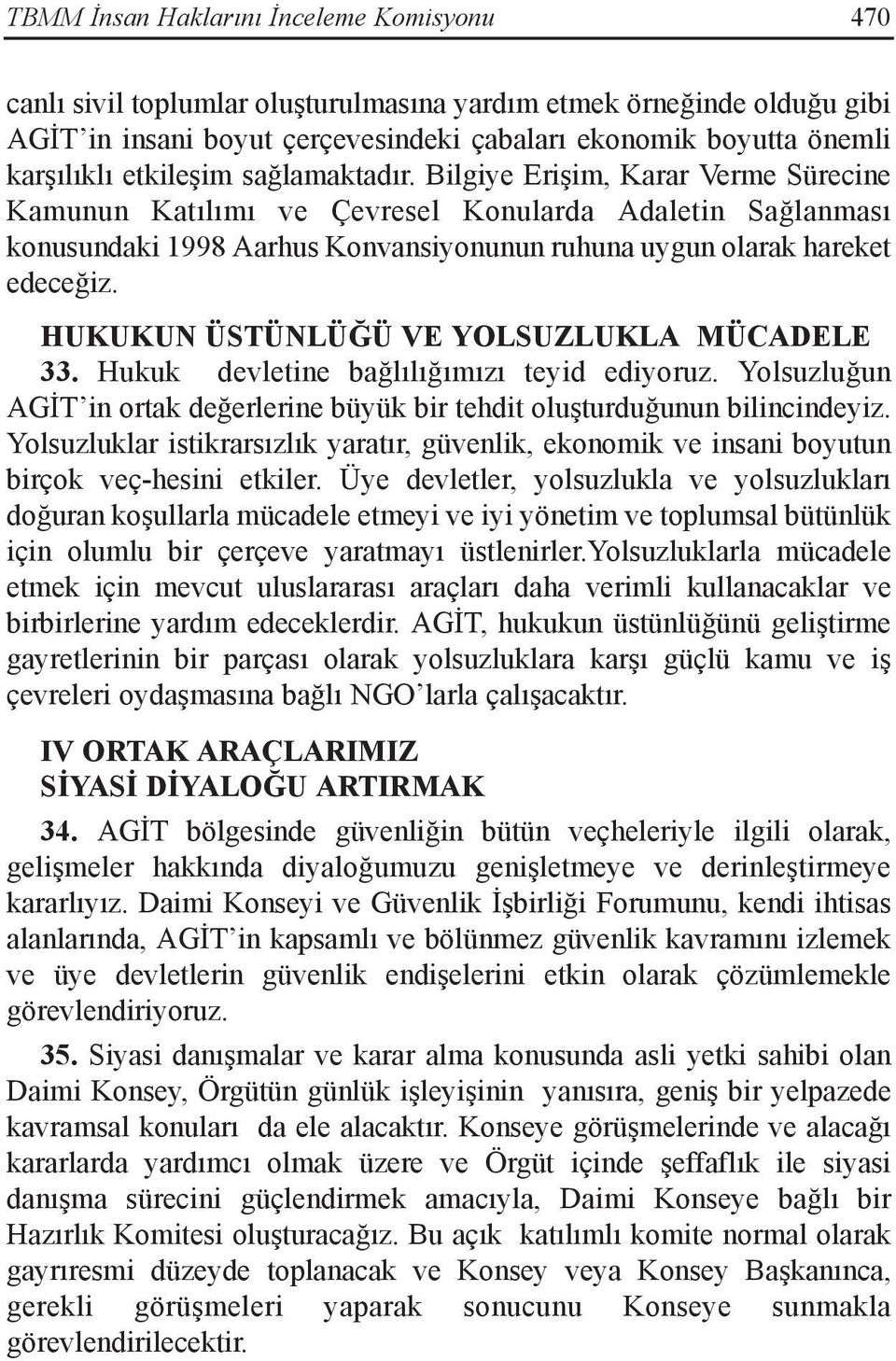 HUKUKUN ÜSTÜNLÜĞÜ VE YOLSUZLUKLA MÜCADELE 33. Hukuk devletine bağlılığımızı teyid ediyoruz. Yolsuzluğun AGİT in ortak değerlerine büyük bir tehdit oluşturduğunun bilincindeyiz.