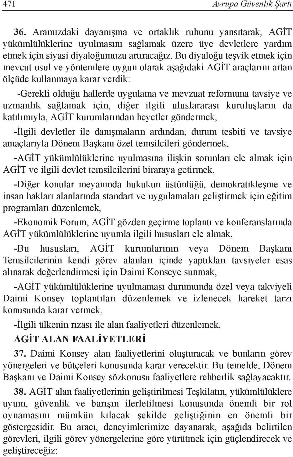 uzmanlık sağlamak için, diğer ilgili uluslararası kuruluşların da katılımıyla, AGİT kurumlarından heyetler göndermek, -İlgili devletler ile danışmaların ardından, durum tesbiti ve tavsiye amaçlarıyla