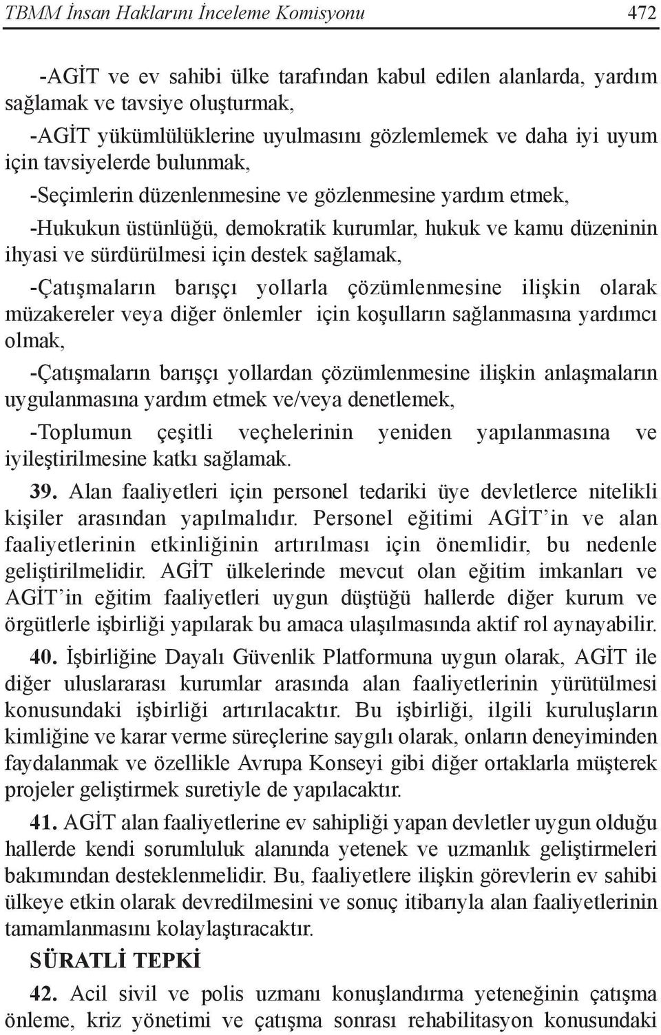 -Çatışmaların barışçı yollarla çözümlenmesine ilişkin olarak müzakereler veya diğer önlemler için koşulların sağlanmasına yardımcı olmak, -Çatışmaların barışçı yollardan çözümlenmesine ilişkin