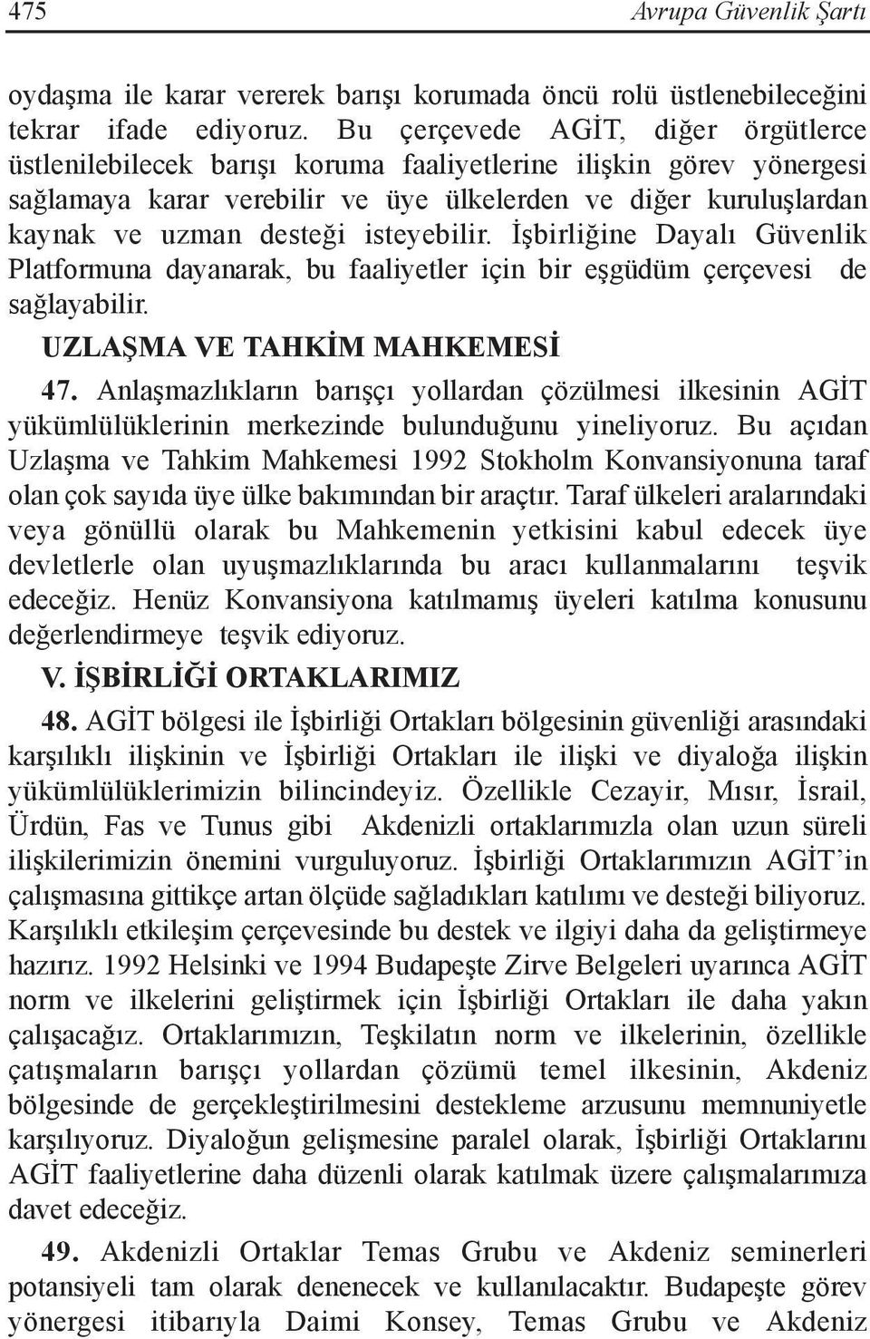 isteyebilir. İşbirliğine Dayalı Güvenlik Platformuna dayanarak, bu faaliyetler için bir eşgüdüm çerçevesi de sağlayabilir. UZLAŞMA VE TAHKİM MAHKEMESİ 47.