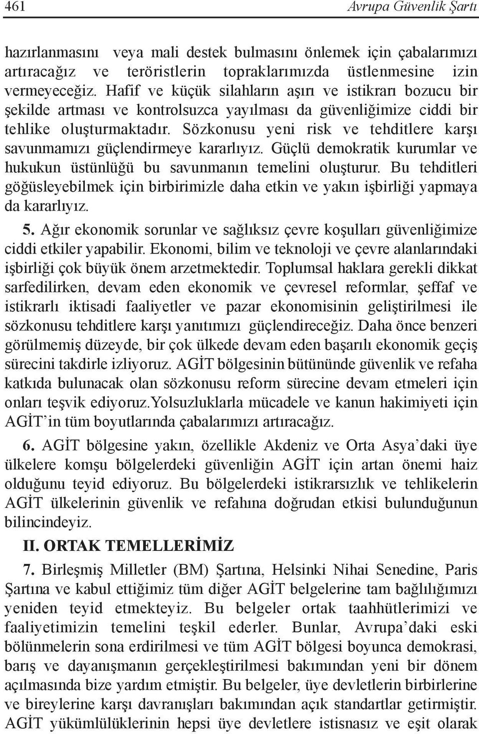 Sözkonusu yeni risk ve tehditlere karşı savunmamızı güçlendirmeye kararlıyız. Güçlü demokratik kurumlar ve hukukun üstünlüğü bu savunmanın temelini oluşturur.