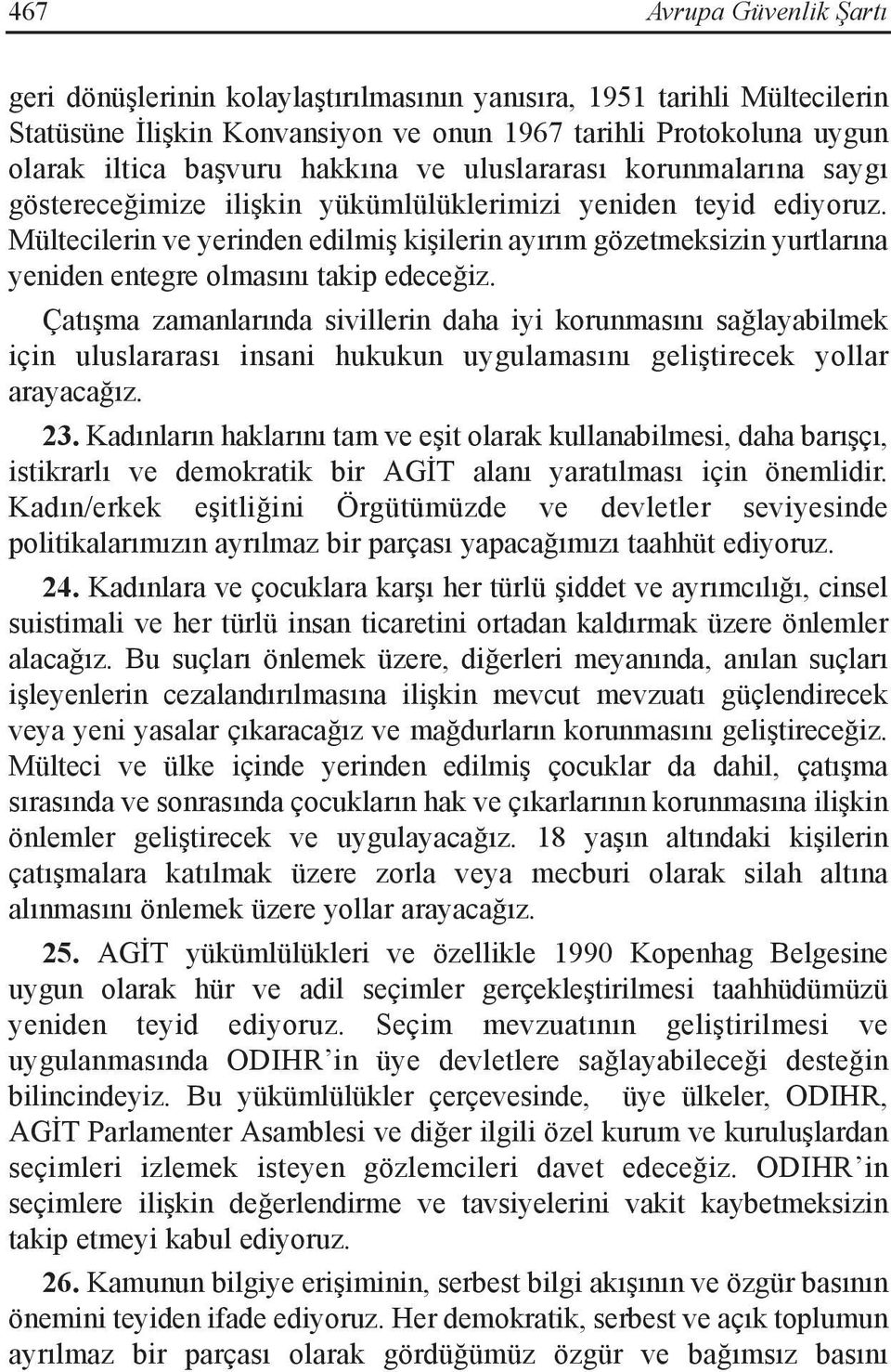 Mültecilerin ve yerinden edilmiş kişilerin ayırım gözetmeksizin yurtlarına yeniden entegre olmasını takip edeceğiz.