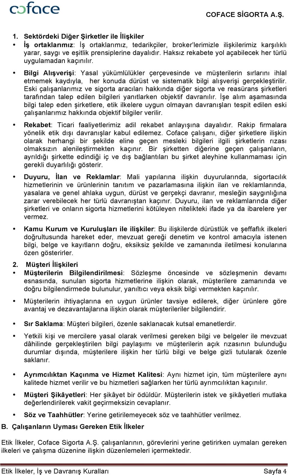 Bilgi Alışverişi: Yasal yükümlülükler çerçevesinde ve müşterilerin sırlarını ihlal etmemek kaydıyla, her konuda dürüst ve sistematik bilgi alışverişi gerçekleştirilir.