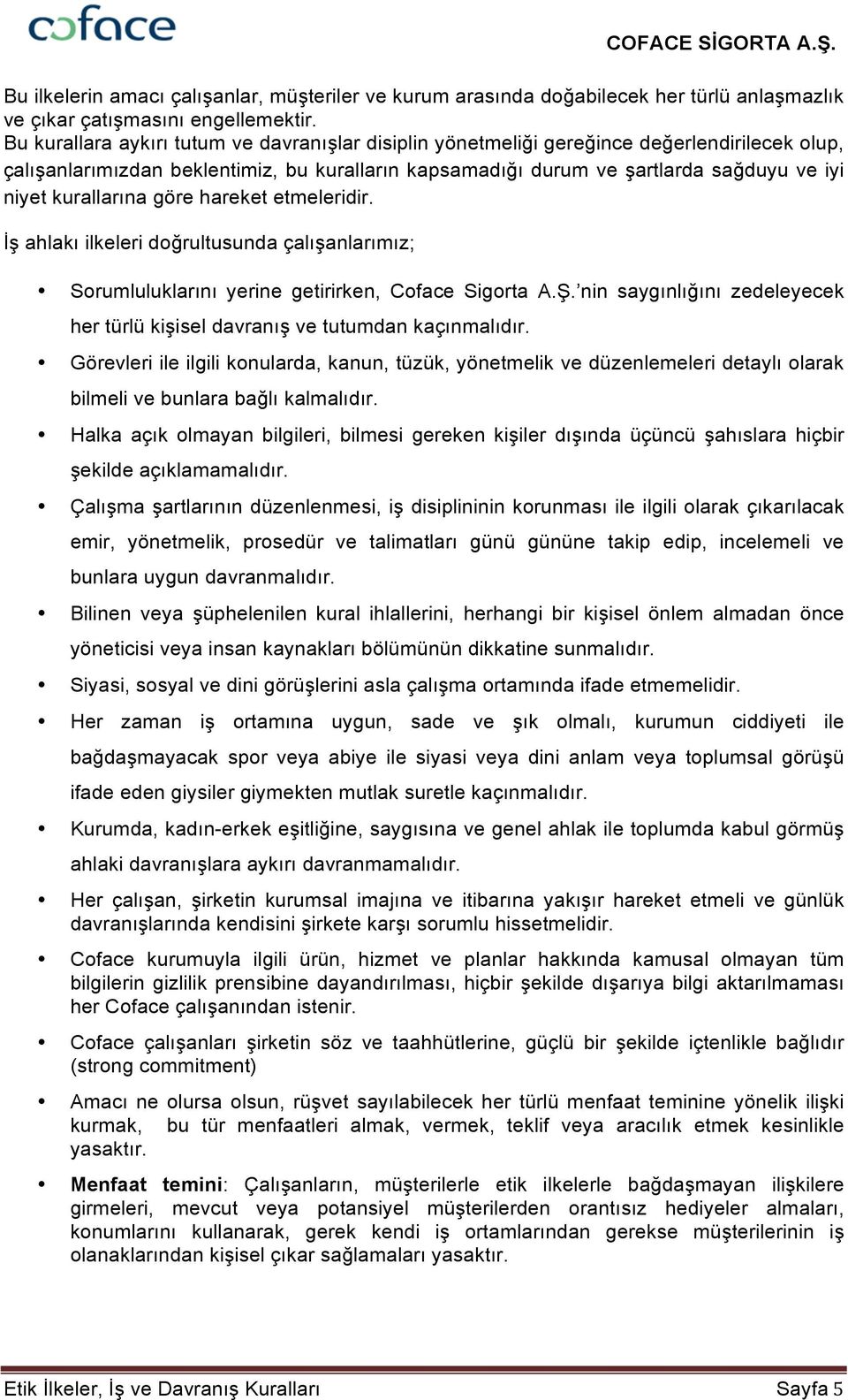 kurallarına göre hareket etmeleridir. İş ahlakı ilkeleri doğrultusunda çalışanlarımız; Sorumluluklarını yerine getirirken, Coface Sigorta A.Ş.