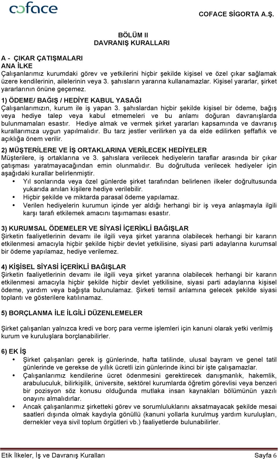 şahıslardan hiçbir şekilde kişisel bir ödeme, bağış veya hediye talep veya kabul etmemeleri ve bu anlamı doğuran davranışlarda bulunmamaları esastır.