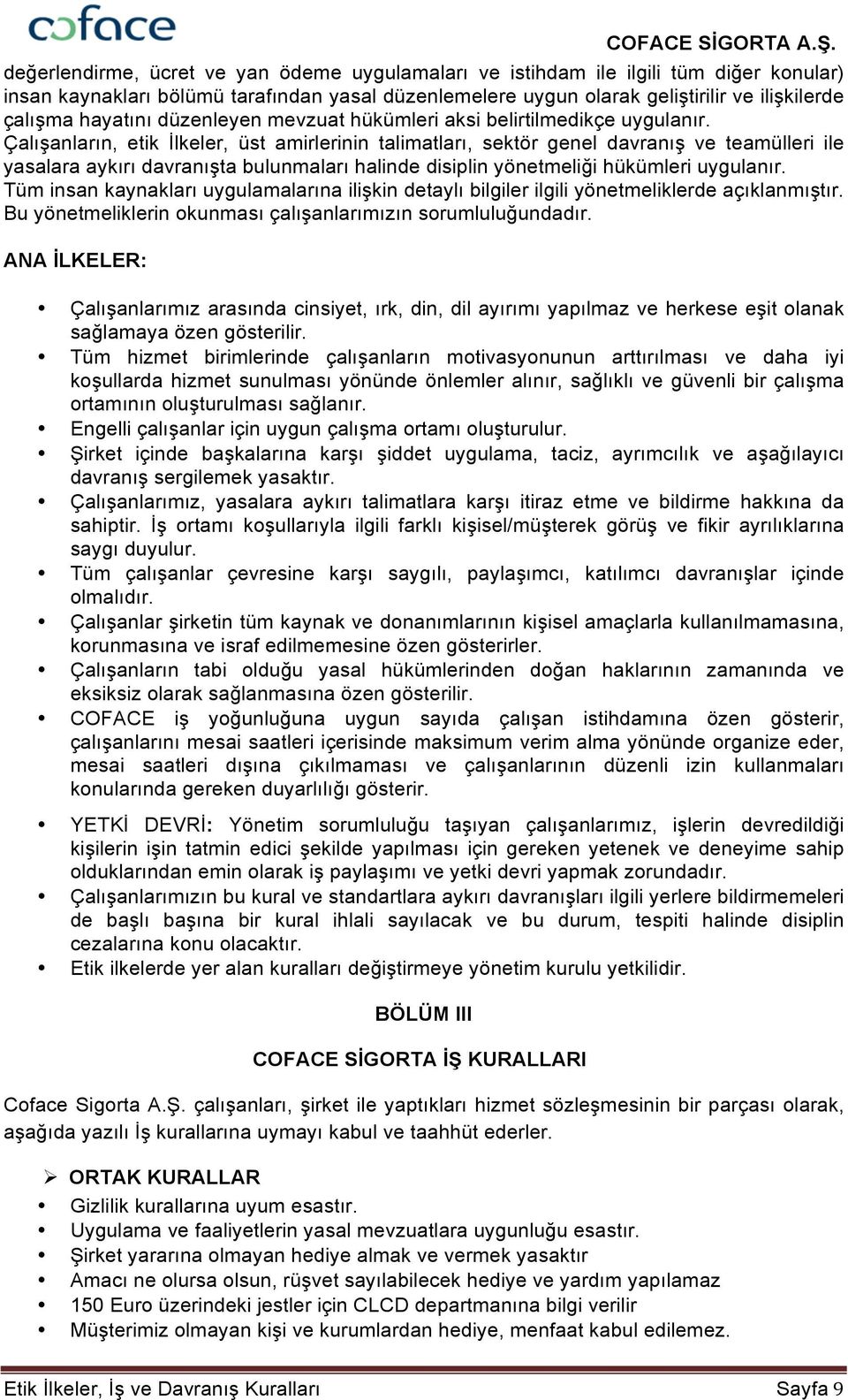 Çalışanların, etik İlkeler, üst amirlerinin talimatları, sektör genel davranış ve teamülleri ile yasalara aykırı davranışta bulunmaları halinde disiplin yönetmeliği hükümleri uygulanır.