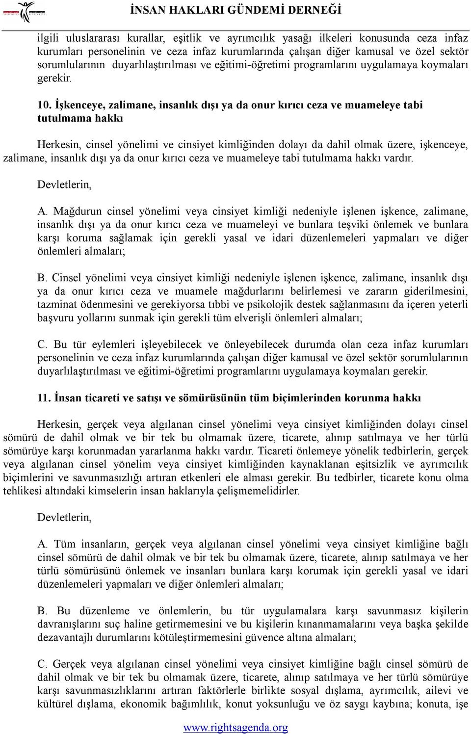 İşkenceye, zalimane, insanlık dışı ya da onur kırıcı ceza ve muameleye tabi tutulmama hakkı Herkesin, cinsel yönelimi ve cinsiyet kimliğinden dolayı da dahil olmak üzere, işkenceye, zalimane,