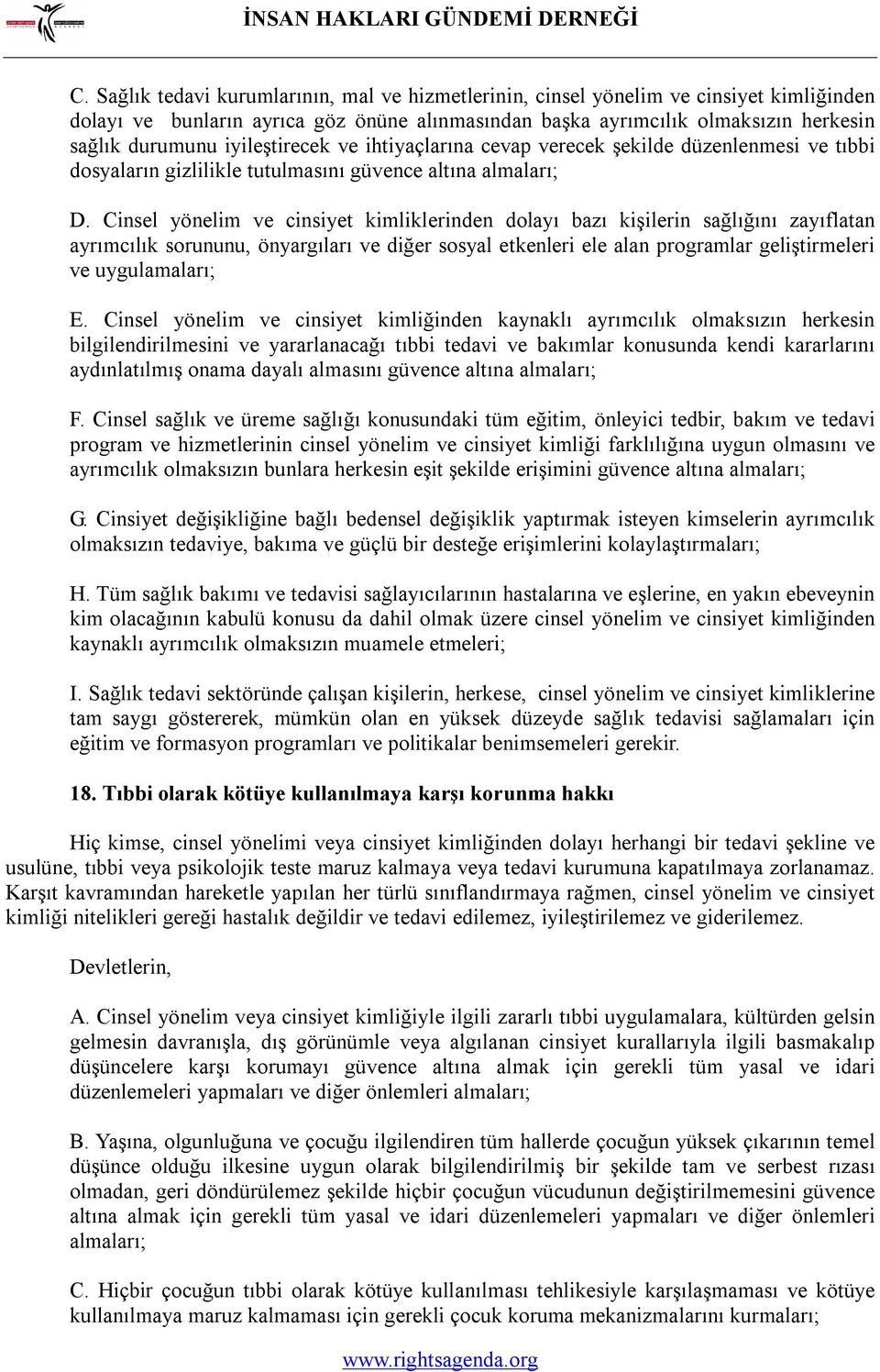 Cinsel yönelim ve cinsiyet kimliklerinden dolayı bazı kişilerin sağlığını zayıflatan ayrımcılık sorununu, önyargıları ve diğer sosyal etkenleri ele alan programlar geliştirmeleri ve uygulamaları; E.