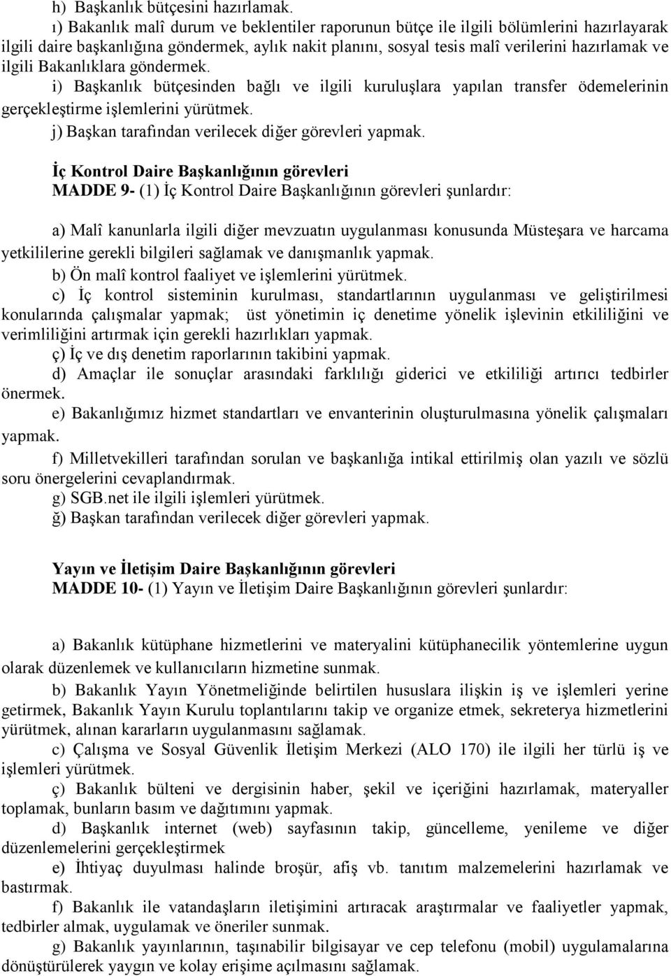 Bakanlıklara göndermek. i) Başkanlık bütçesinden bağlı ve ilgili kuruluşlara yapılan transfer ödemelerinin gerçekleştirme işlemlerini yürütmek. j) Başkan tarafından verilecek diğer görevleri yapmak.