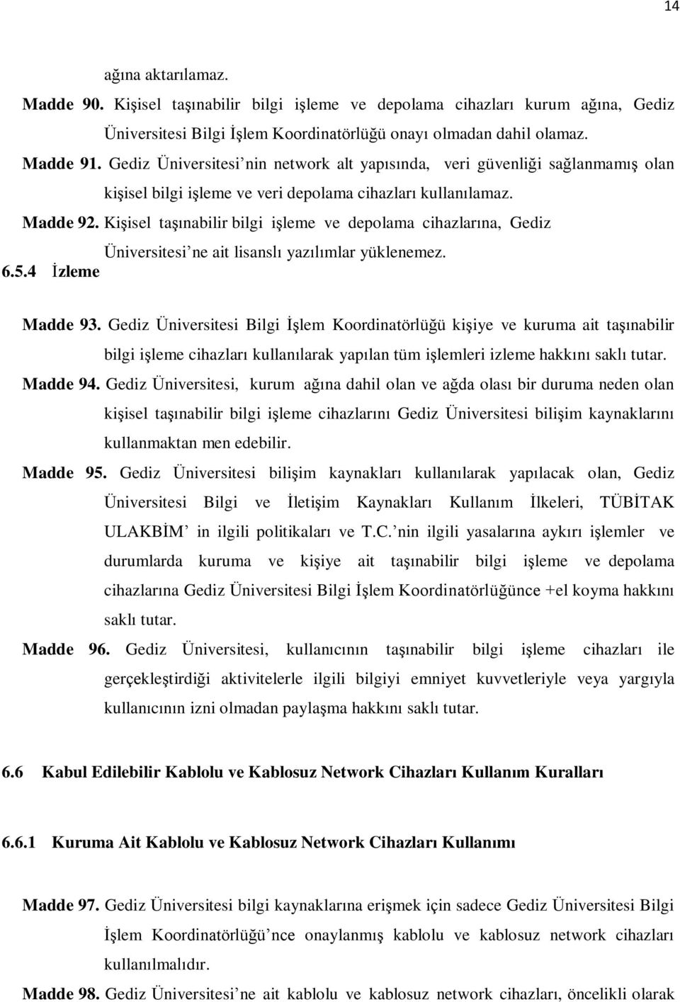 KiĢisel taģınabilir bilgi iģleme ve depolama cihazlarına, Gediz Üniversitesi ne ait lisanslı yazılımlar yüklenemez. 6.5.4 Ġzleme Madde 93.