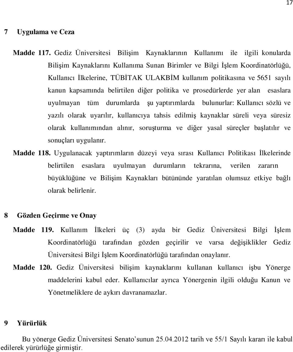 politikasına ve 5651 sayılı kanun kapsamında belirtilen diğer politika ve prosedürlerde yer alan esaslara uyulmayan tüm durumlarda Ģu yaptırımlarda bulunurlar: Kullanıcı sözlü ve yazılı olarak