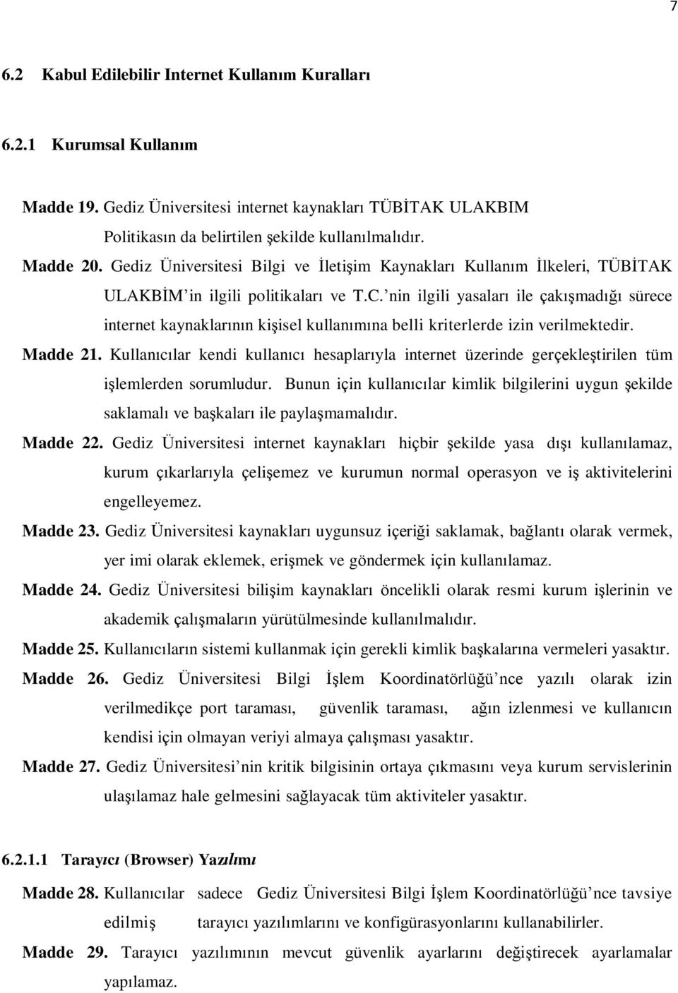 nin ilgili yasaları ile çakıģmadığı sürece internet kaynaklarının kiģisel kullanımına belli kriterlerde izin verilmektedir. Madde 21.