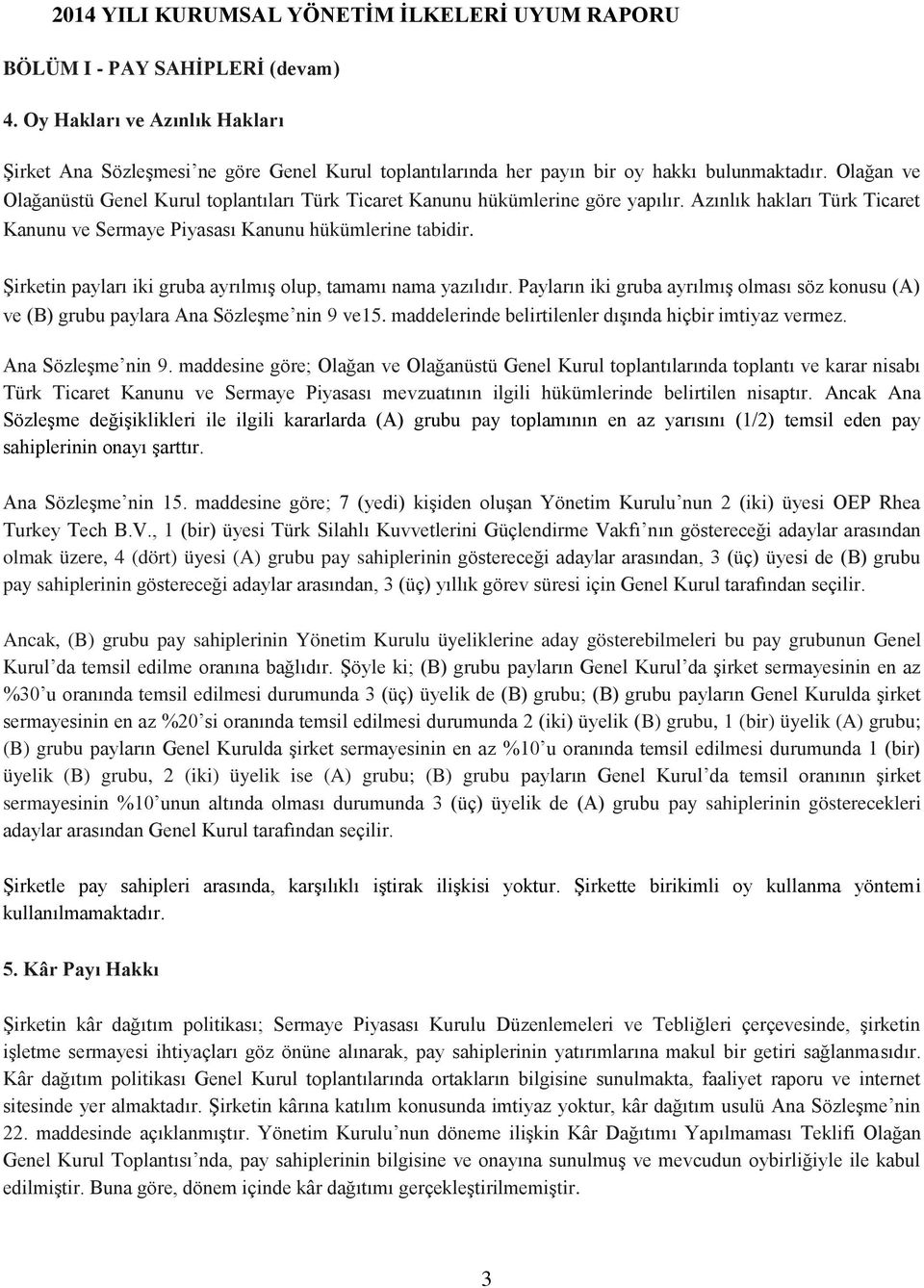 Şirketin payları iki gruba ayrılmış olup, tamamı nama yazılıdır. Payların iki gruba ayrılmış olması söz konusu (A) ve (B) grubu paylara Ana Sözleşme nin 9 ve15.