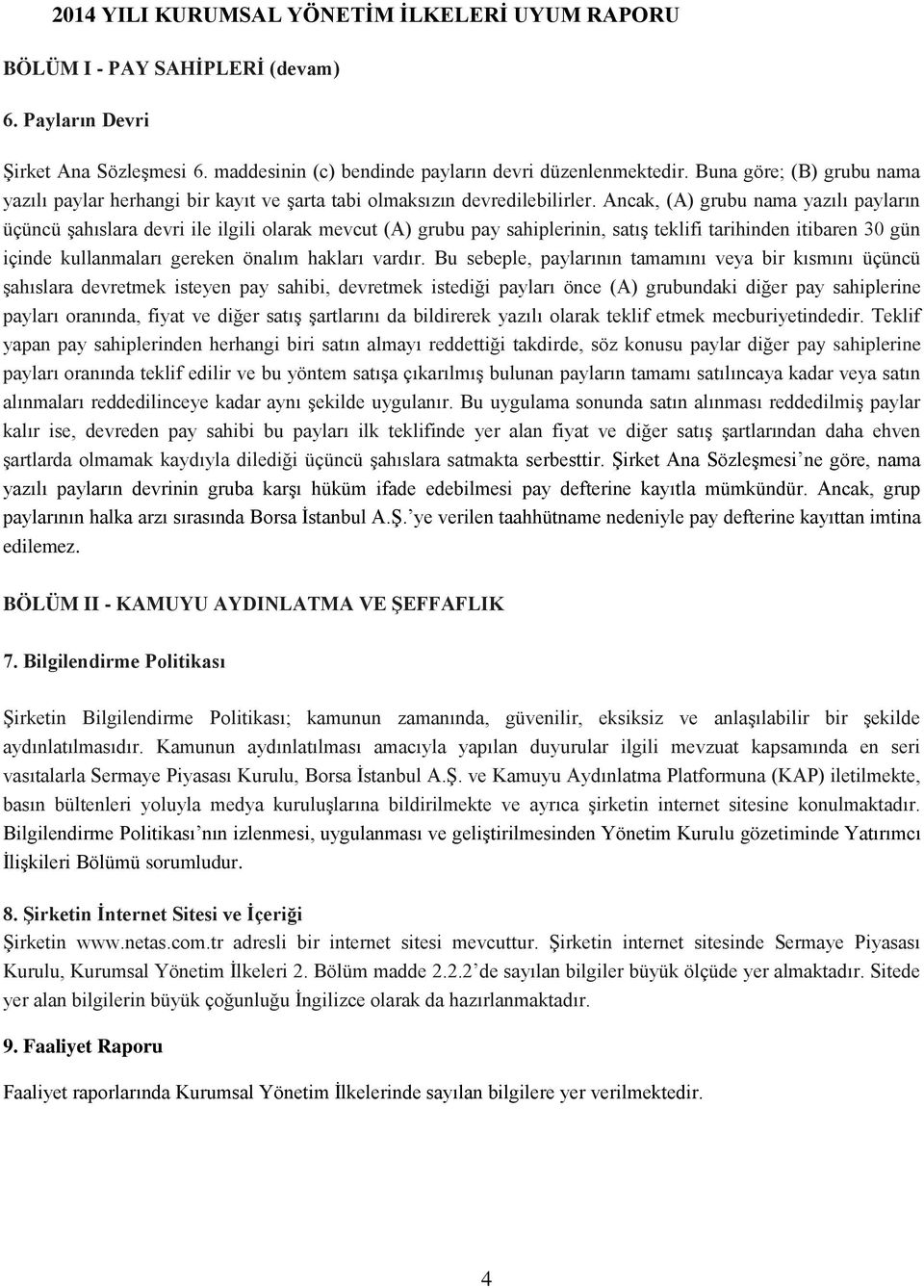 Ancak, (A) grubu nama yazılı payların üçüncü şahıslara devri ile ilgili olarak mevcut (A) grubu pay sahiplerinin, satış teklifi tarihinden itibaren 30 gün içinde kullanmaları gereken önalım hakları